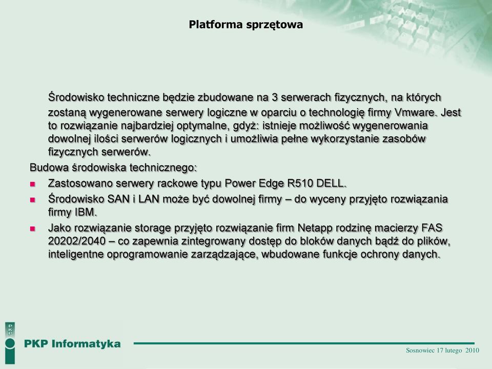 Budowa środowiska technicznego: Zastosowano serwery rackowe typu Power Edge R510 DELL. Środowisko SAN i LAN może być dowolnej firmy do wyceny przyjęto rozwiązania firmy IBM.