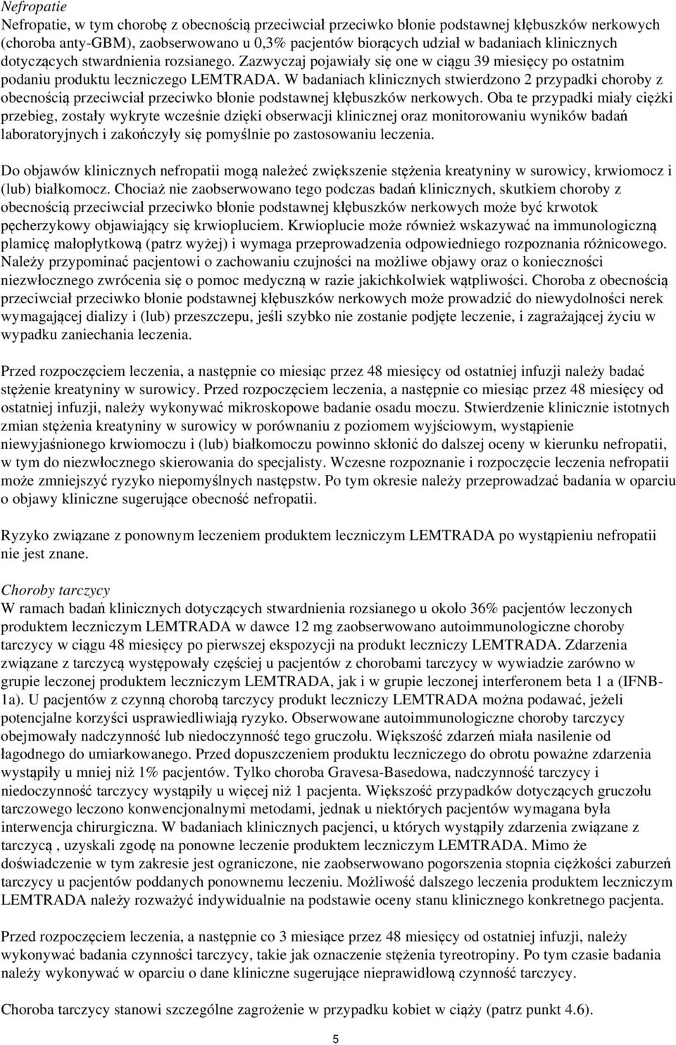 W badaniach klinicznych stwierdzono 2 przypadki choroby z obecnością przeciwciał przeciwko błonie podstawnej kłębuszków nerkowych.