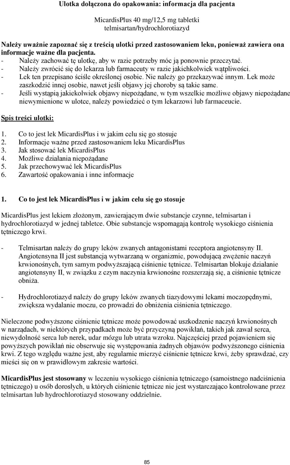 - Należy zwrócić się do lekarza lub farmaceuty w razie jakichkolwiek wątpliwości. - Lek ten przepisano ściśle określonej osobie. Nie należy go przekazywać innym.