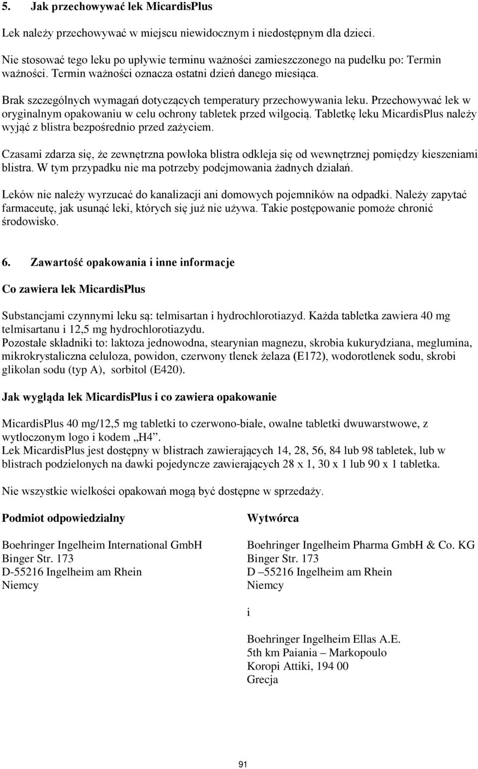 Brak szczególnych wymagań dotyczących temperatury przechowywania leku. Przechowywać lek w oryginalnym opakowaniu w celu ochrony tabletek przed wilgocią.