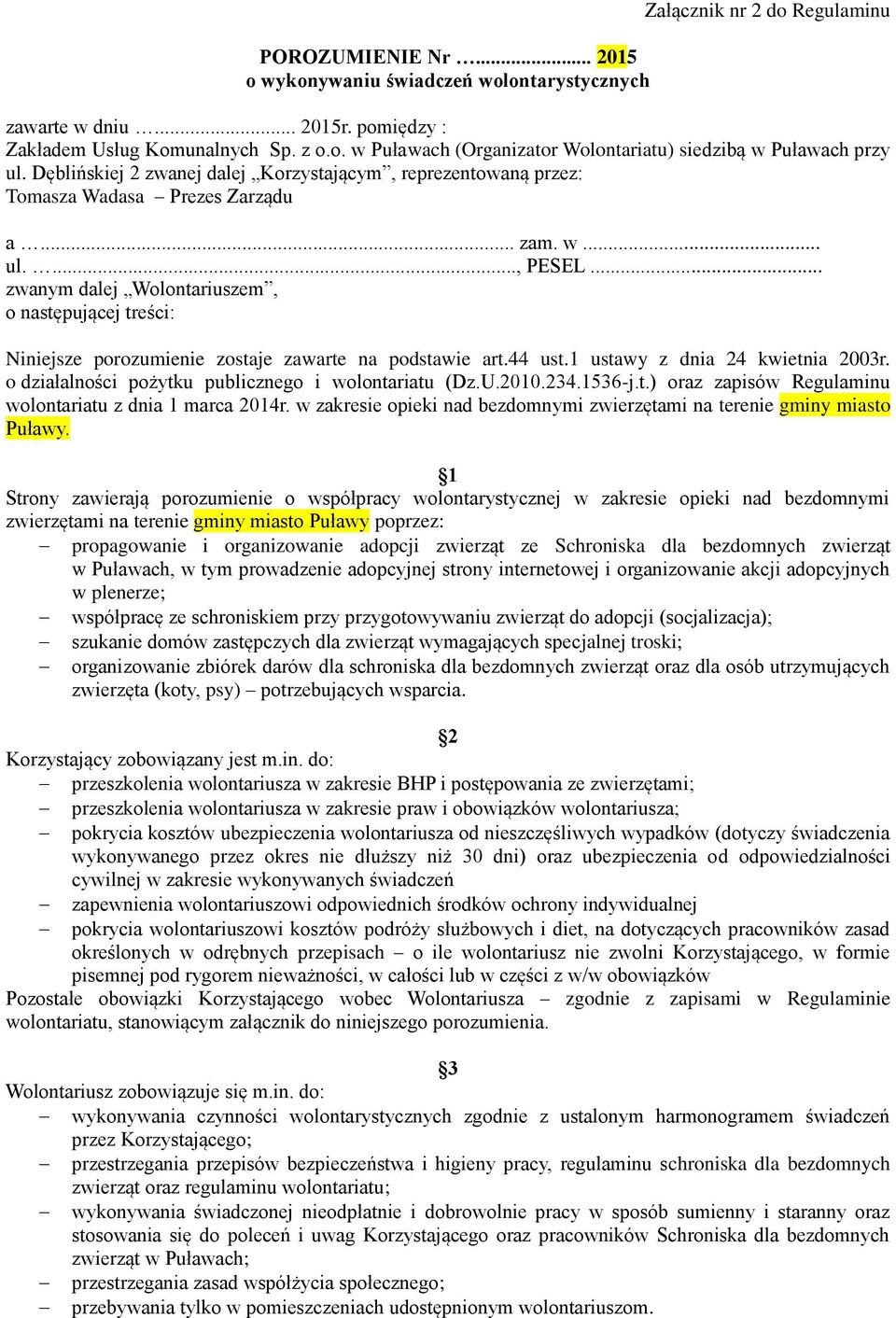 .. zwanym dalej Wolontariuszem, o następującej treści: Niniejsze porozumienie zostaje zawarte na podstawie art.44 ust.1 ustawy z dnia 24 kwietnia 2003r.