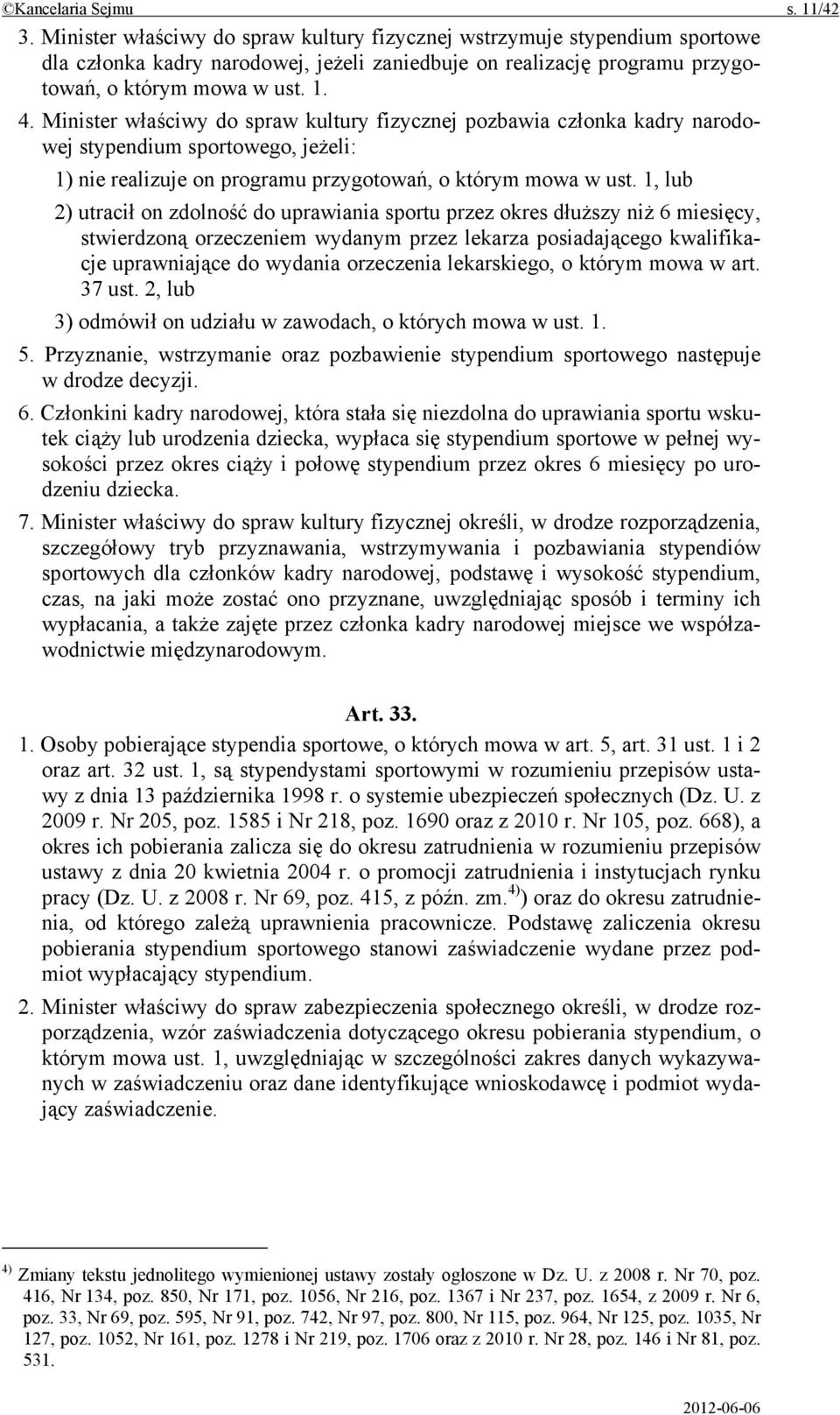 Minister właściwy do spraw kultury fizycznej pozbawia członka kadry narodowej stypendium sportowego, jeżeli: 1) nie realizuje on programu przygotowań, o którym mowa w ust.