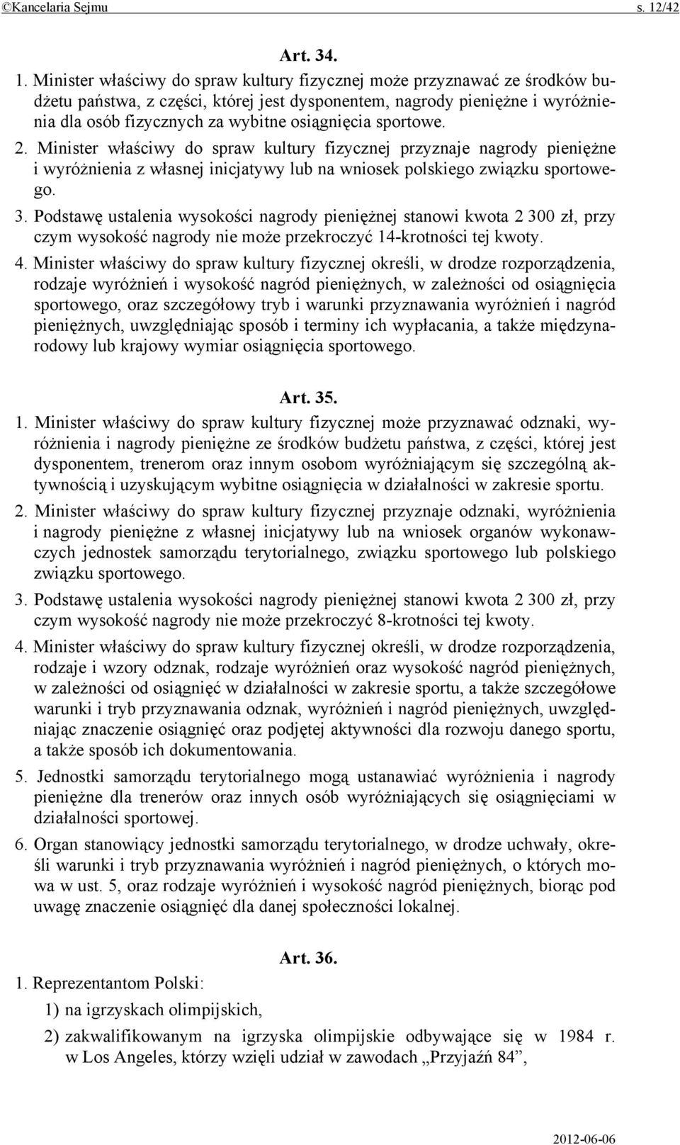 Minister właściwy do spraw kultury fizycznej może przyznawać ze środków budżetu państwa, z części, której jest dysponentem, nagrody pieniężne i wyróżnienia dla osób fizycznych za wybitne osiągnięcia