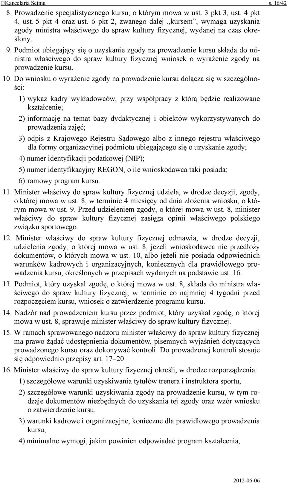 Podmiot ubiegający się o uzyskanie zgody na prowadzenie kursu składa do ministra właściwego do spraw kultury fizycznej wniosek o wyrażenie zgody na prowadzenie kursu. 10.