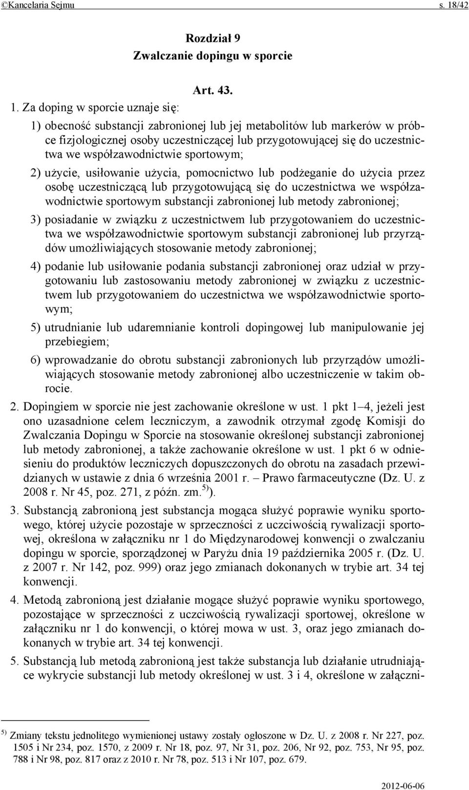 Za doping w sporcie uznaje się: 1) obecność substancji zabronionej lub jej metabolitów lub markerów w próbce fizjologicznej osoby uczestniczącej lub przygotowującej się do uczestnictwa we