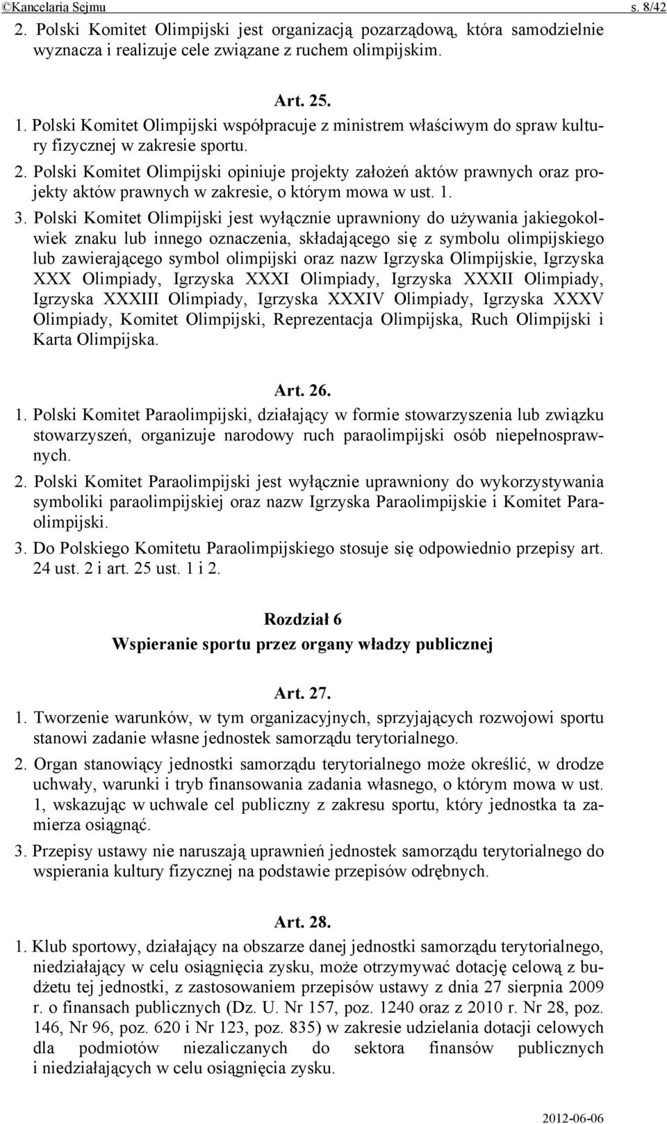 Polski Komitet Olimpijski opiniuje projekty założeń aktów prawnych oraz projekty aktów prawnych w zakresie, o którym mowa w ust. 1. 3.