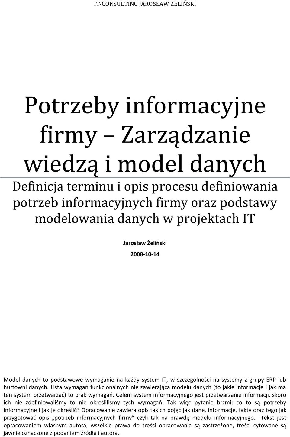 Lista wymagao funkcjonalnych nie zawierająca modelu danych (to jakie informacje i jak ma ten system przetwarzad) to brak wymagao.