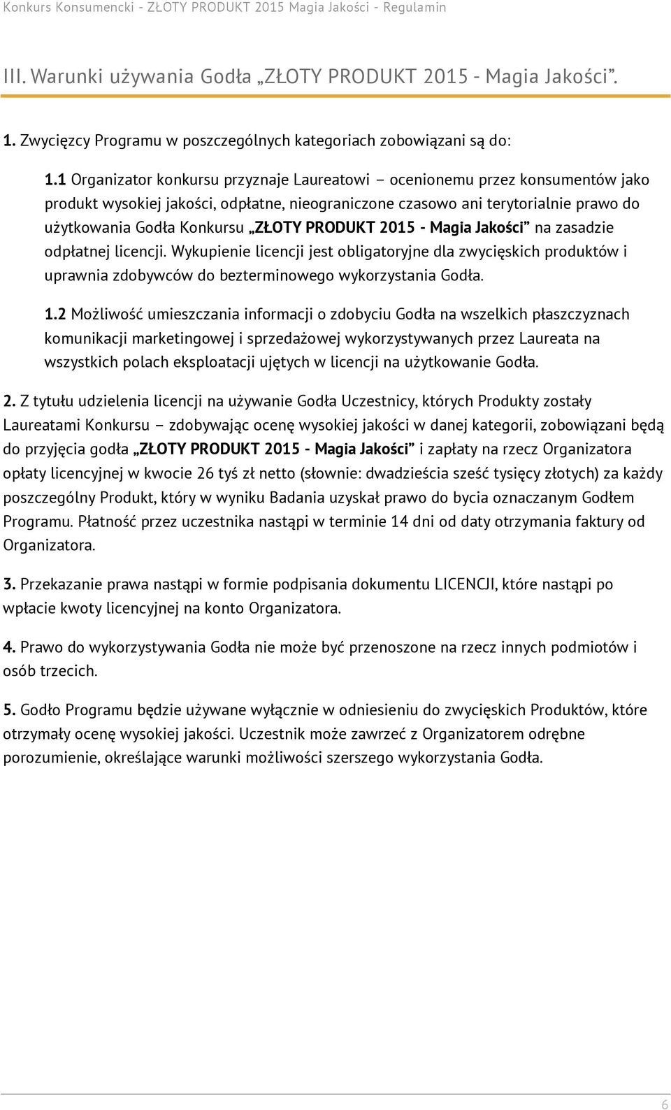 PRODUKT 2015 - Magia Jakości na zasadzie odpłatnej licencji. Wykupienie licencji jest obligatoryjne dla zwycięskich produktów i uprawnia zdobywców do bezterminowego wykorzystania Godła. 1.