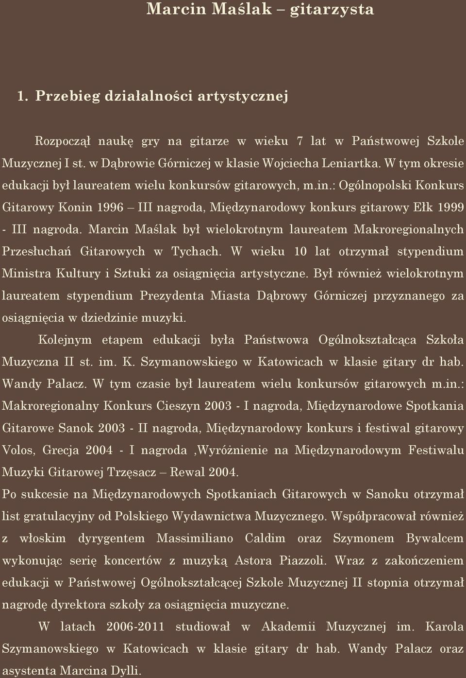 Marcin Maślak był wielokrotnym laureatem Makroregionalnych Przesłuchań Gitarowych w Tychach. W wieku 10 lat otrzymał stypendium Ministra Kultury i Sztuki za osiągnięcia artystyczne.