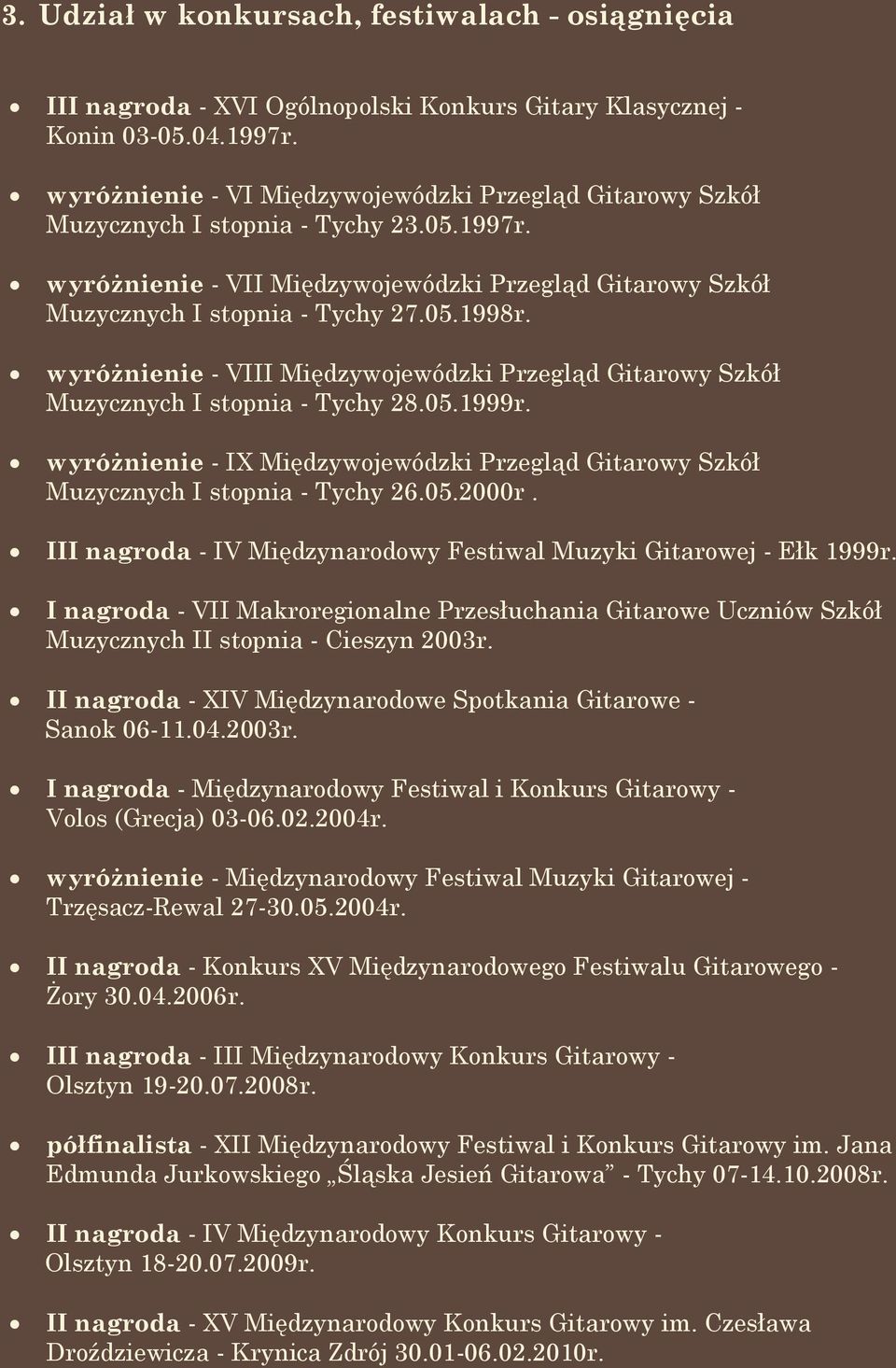 wyróżnienie - VIII Międzywojewódzki Przegląd Gitarowy Szkół Muzycznych I stopnia - Tychy 28.05.1999r. wyróżnienie - IX Międzywojewódzki Przegląd Gitarowy Szkół Muzycznych I stopnia - Tychy 26.05.2000r.