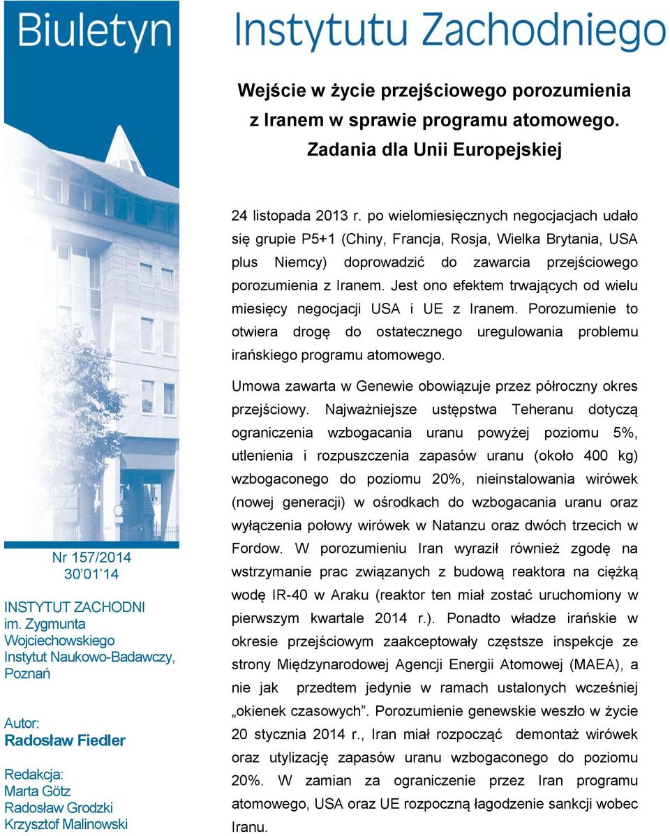Jest ono efektem trwających od wielu miesięcy negocjacji USA i UE z Iranem. Porozumienie to otwiera drogę do ostatecznego uregulowania problemu irańskiego programu atomowego.