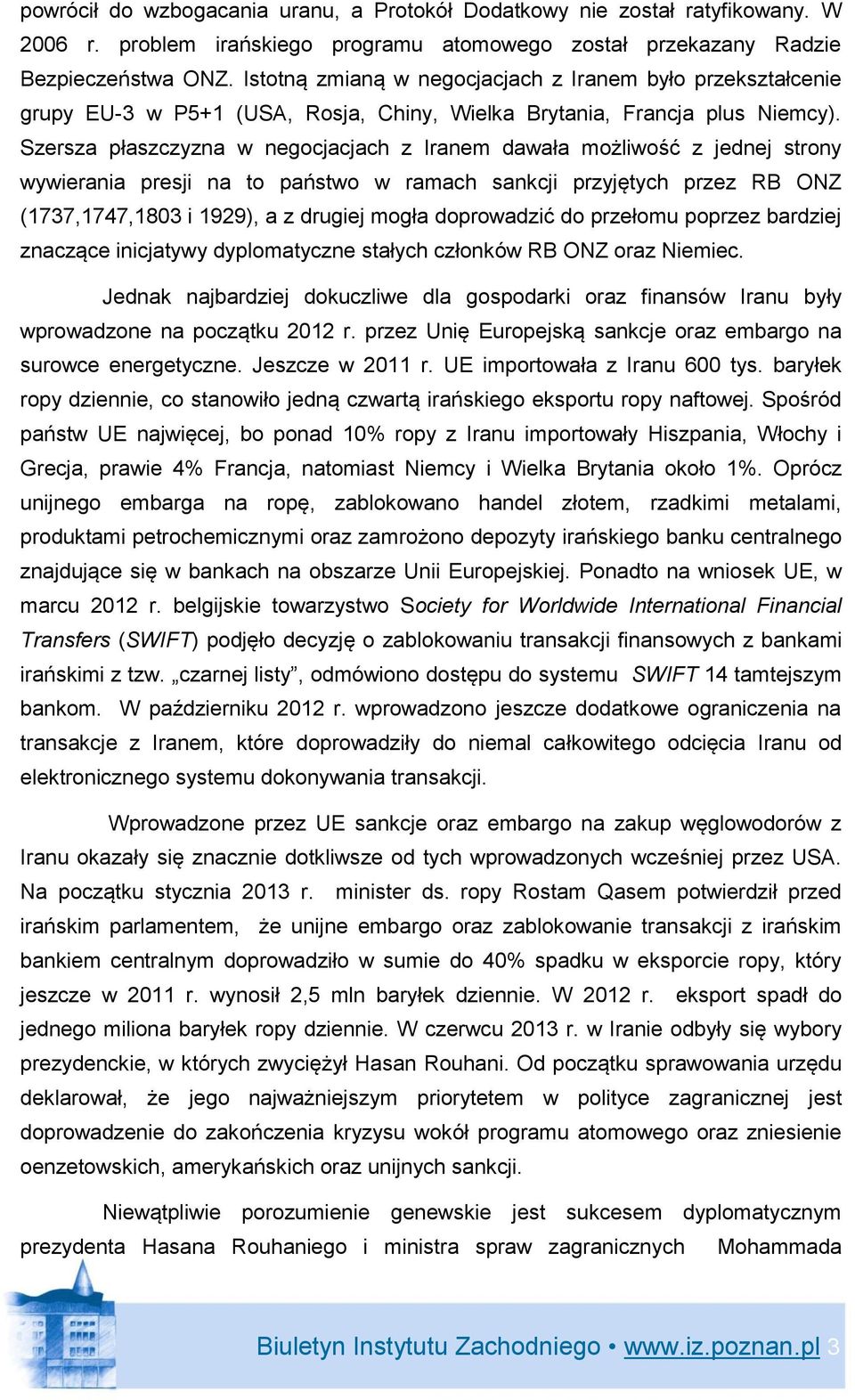 Szersza płaszczyzna w negocjacjach z Iranem dawała możliwość z jednej strony wywierania presji na to państwo w ramach sankcji przyjętych przez RB ONZ (1737,1747,1803 i 1929), a z drugiej mogła