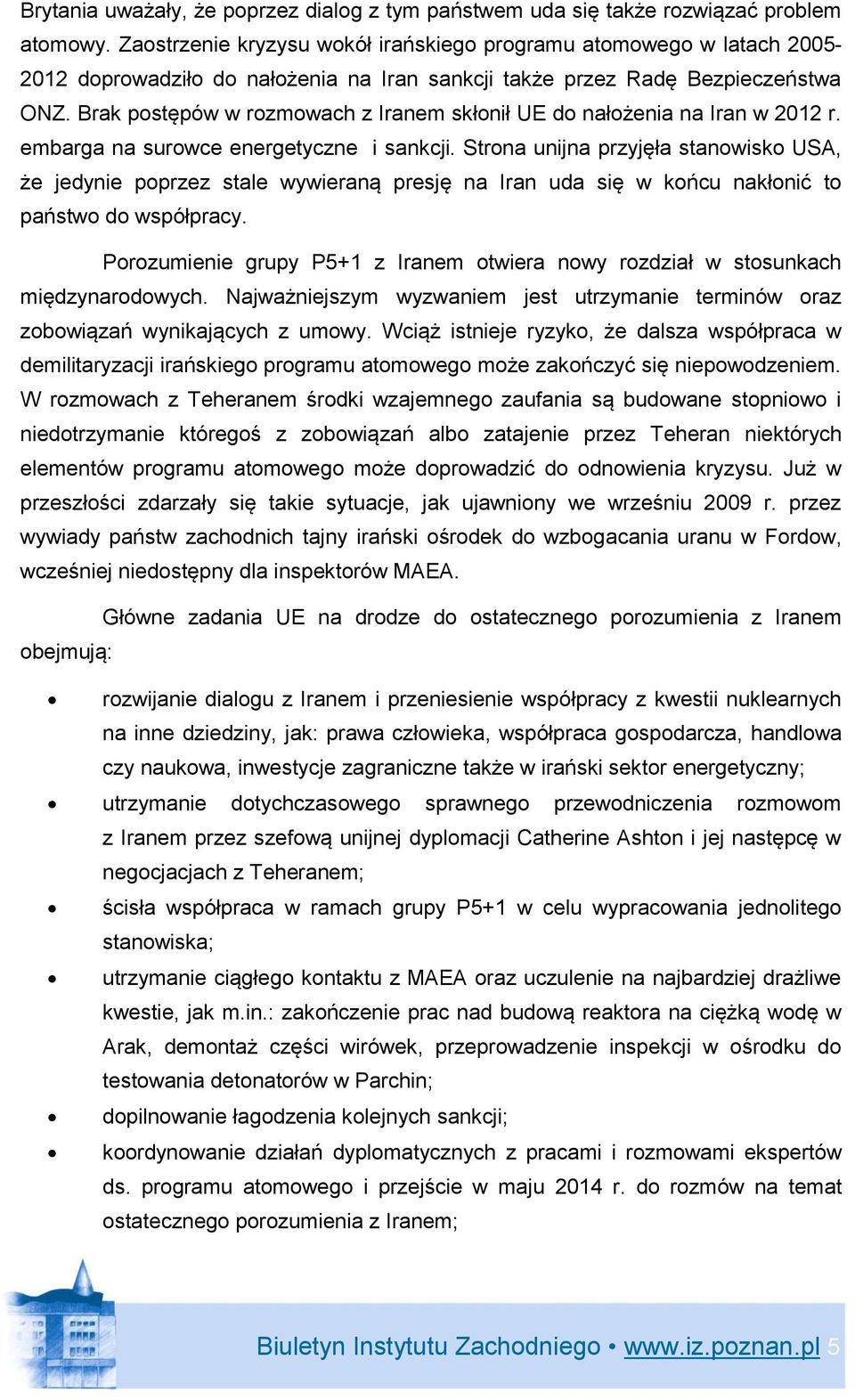 Brak postępów w rozmowach z Iranem skłonił UE do nałożenia na Iran w 2012 r. embarga na surowce energetyczne i sankcji.