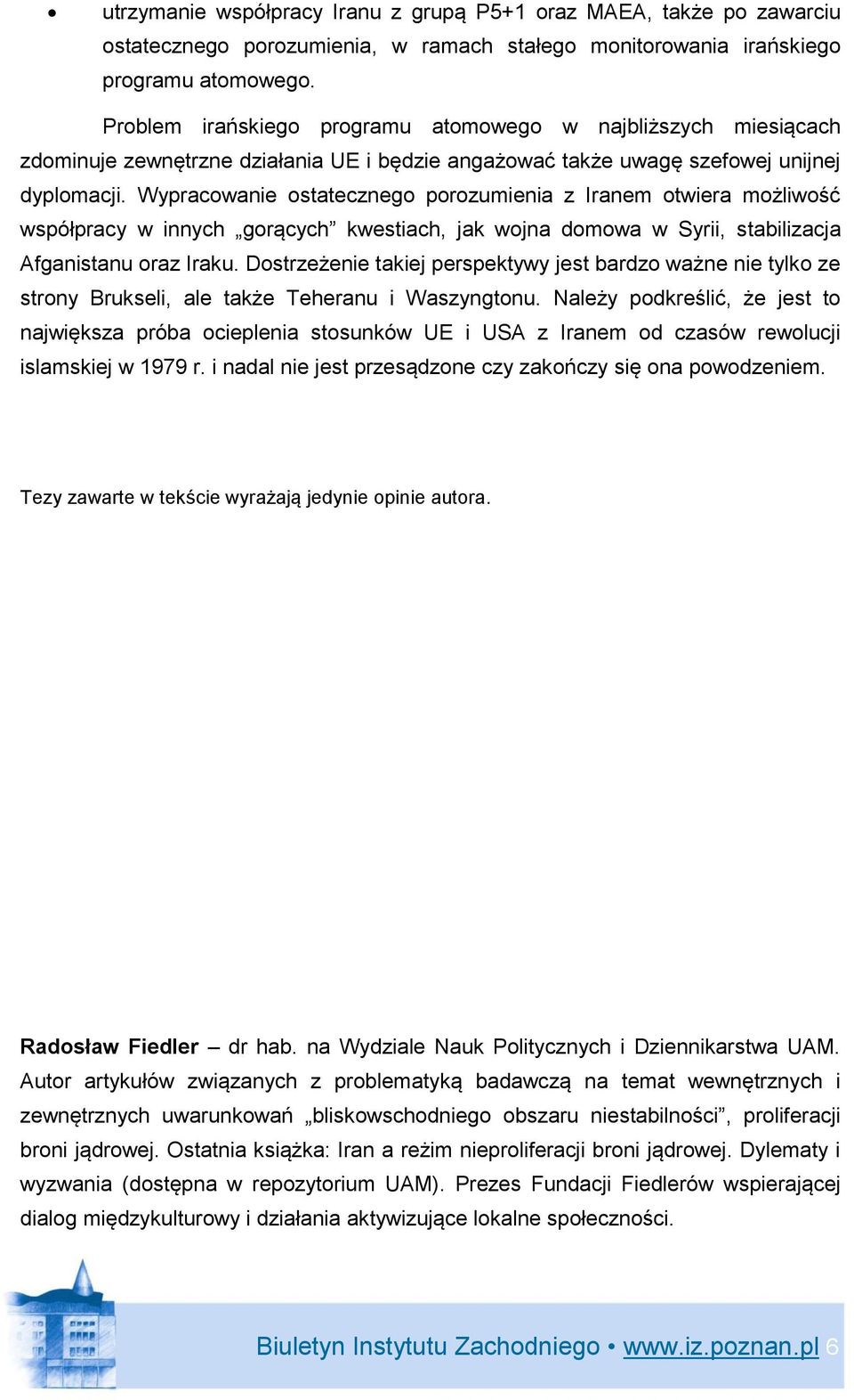 Wypracowanie ostatecznego porozumienia z Iranem otwiera możliwość współpracy w innych gorących kwestiach, jak wojna domowa w Syrii, stabilizacja Afganistanu oraz Iraku.