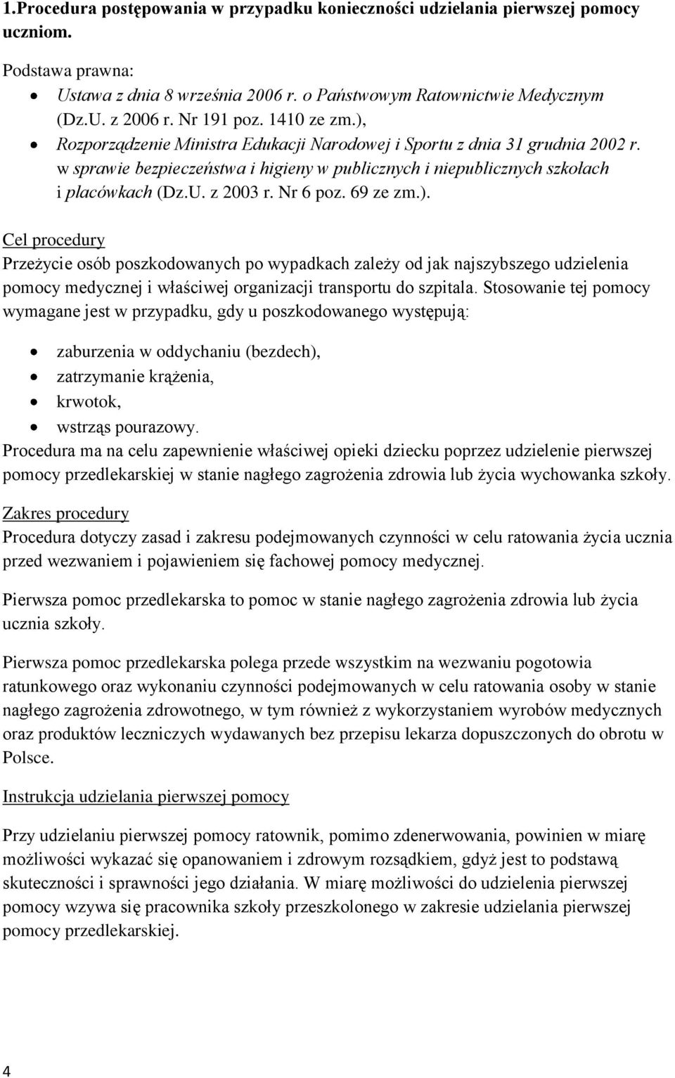 z 2003 r. Nr 6 poz. 69 ze zm.). Cel procedury Przeżycie osób poszkodowanych po wypadkach zależy od jak najszybszego udzielenia pomocy medycznej i właściwej organizacji transportu do szpitala.