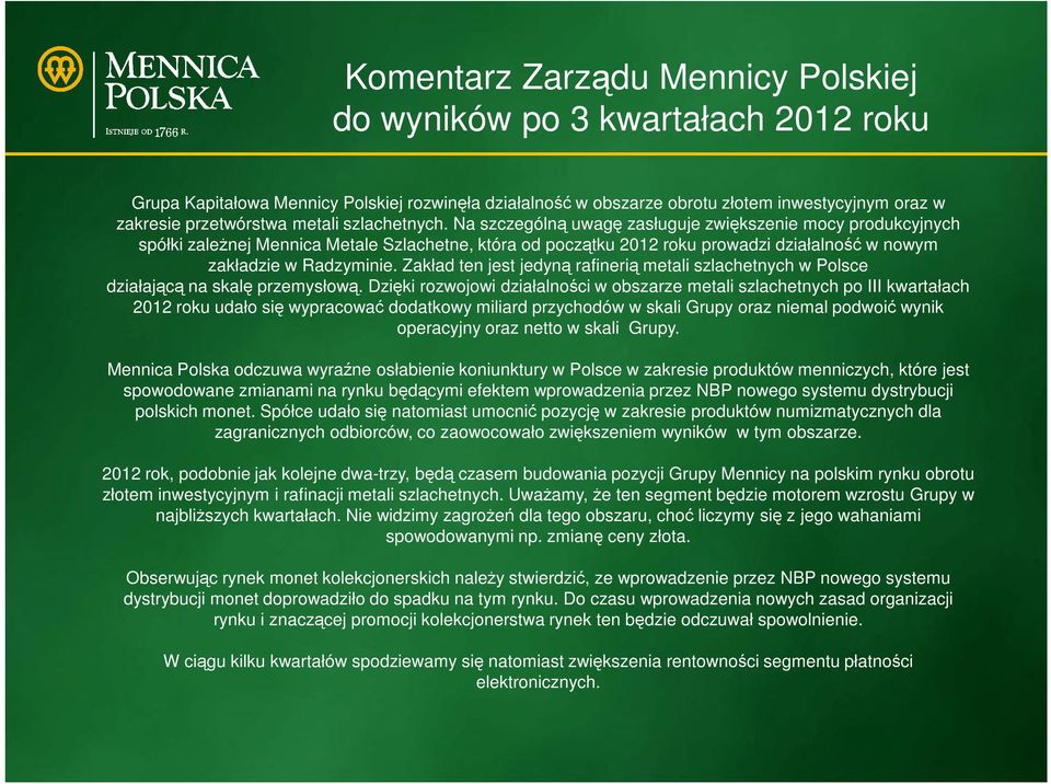 Na szczególną uwagę zasługuje zwiększenie mocy produkcyjnych spółki zależnej Mennica Metale Szlachetne, która od początku 2012 roku prowadzi działalność w nowym zakładzie w Radzyminie.