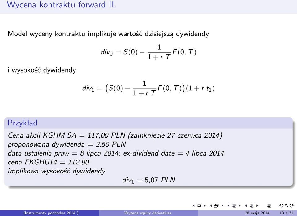 T ) 1 1 + r T F (0, T )) (1 + r t 1 ) Przykład Cena akcji KGHM SA = 117,00 PLN (zamknięcie 27 czerwca 2014) proponowana