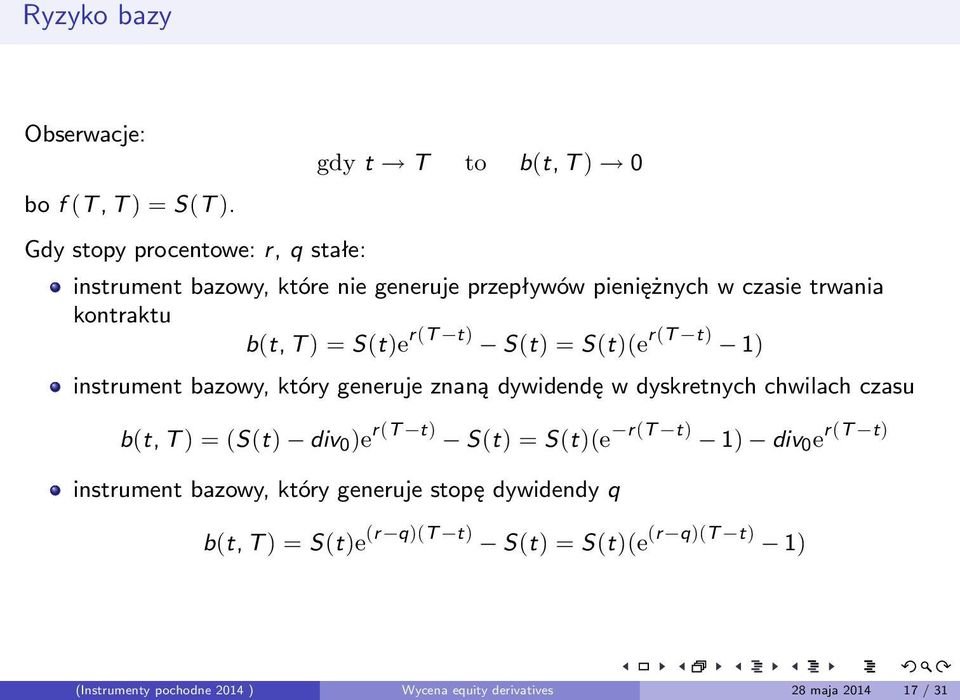 kontraktu b(t, T ) = S(t)e r(t t) S(t) = S(t)(e r(t t) 1) instrument bazowy, który generuje znaną dywidendę w dyskretnych chwilach czasu b(t,