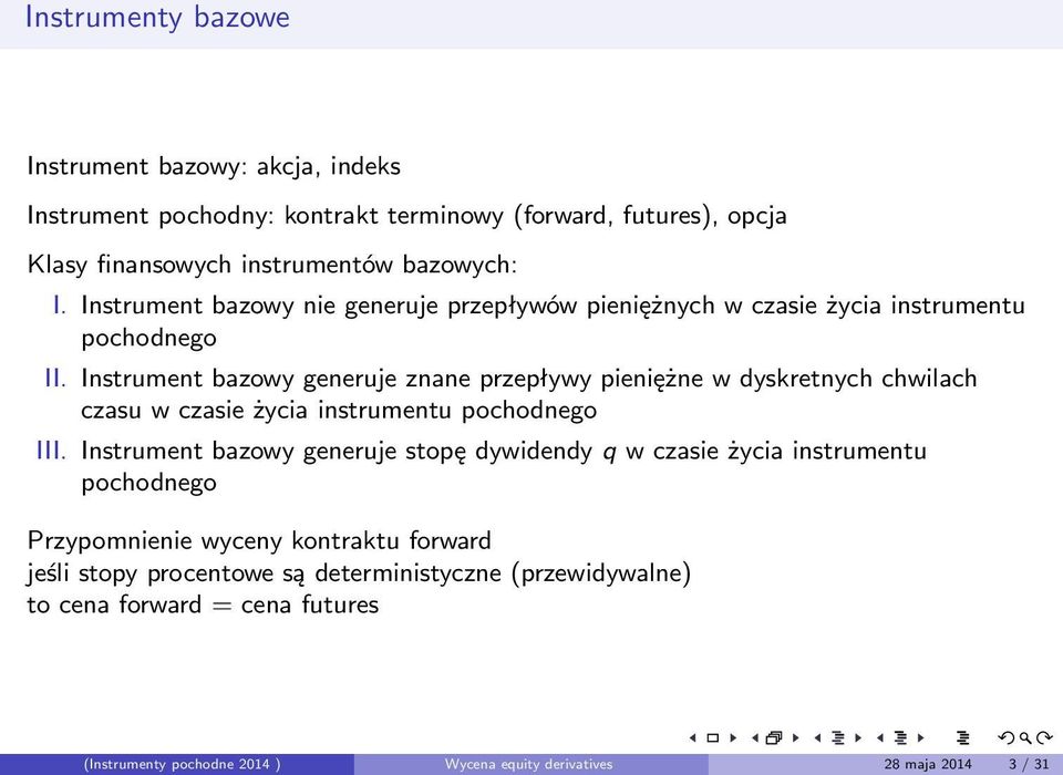 Instrument bazowy generuje znane przepływy pieniężne w dyskretnych chwilach czasu w czasie życia instrumentu pochodnego III.