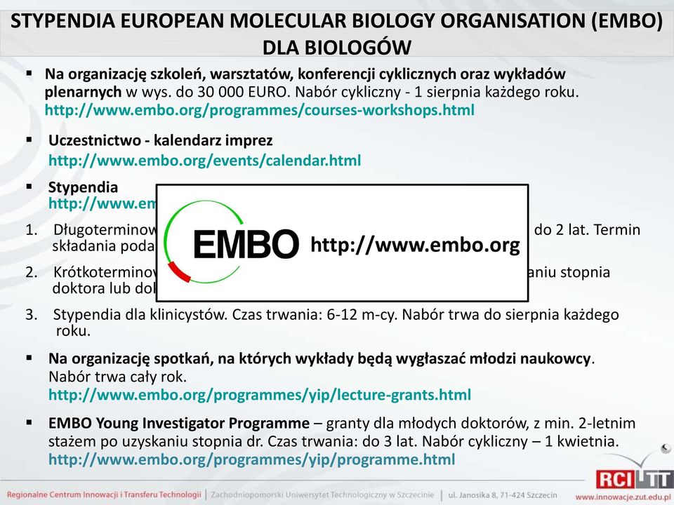 Długoterminowe - dla naukowców ze stopniem doktora. Czas trwania: do 2 lat. Termin składania podao mija w lutym i sierpniu każdego roku. http://www.embo.org 2. Krótkoterminowe dla naukowców z max.