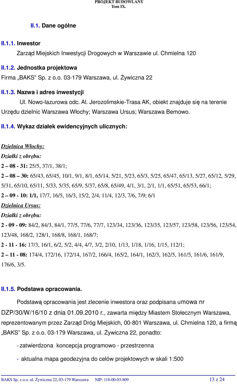 Wykaz działek ewidencyjnych ulicznych: Dzielnica Włochy: Działki z obrębu: 2 08-31: 25/5, 37/1, 38/1; 2 08 30: 65/43, 65/45, 10/1, 9/1, 8/1, 65/14, 5/21, 5/23, 65/3, 5/25, 65/47, 65/13, 5/27, 65/12,