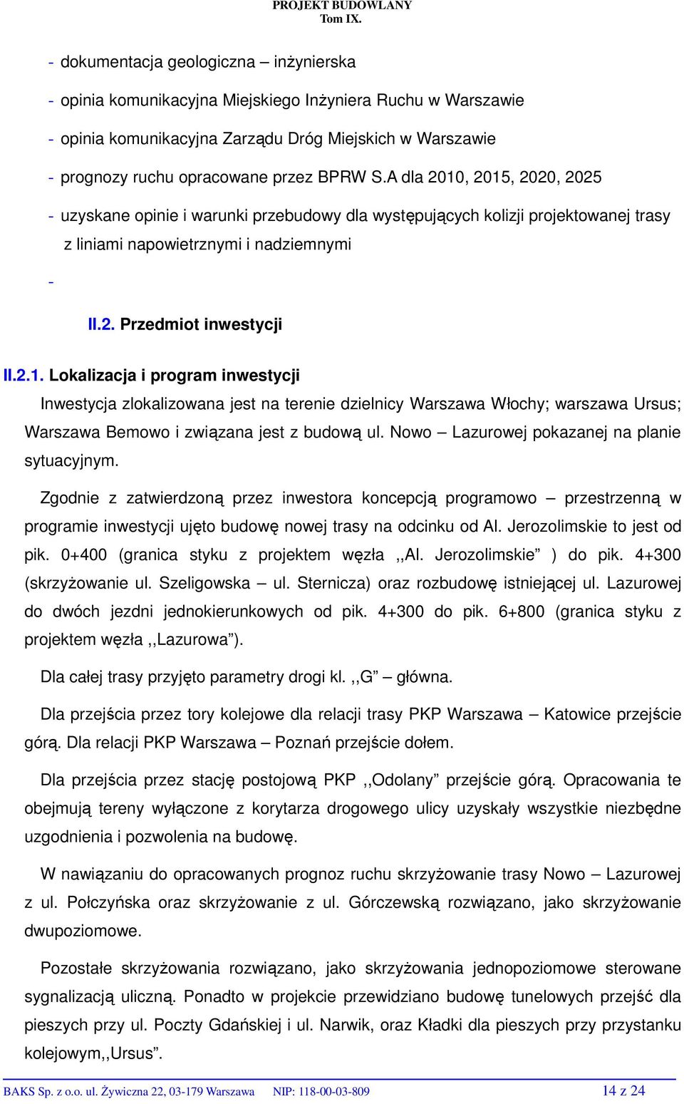 A dla 2010, 2015, 2020, 2025 - uzyskane opinie i warunki przebudowy dla występujących kolizji projektowanej trasy z liniami napowietrznymi i nadziemnymi - II.2. Przedmiot inwestycji II.2.1. Lokalizacja i program inwestycji Inwestycja zlokalizowana jest na terenie dzielnicy Warszawa Włochy; warszawa Ursus; Warszawa Bemowo i związana jest z budową ul.
