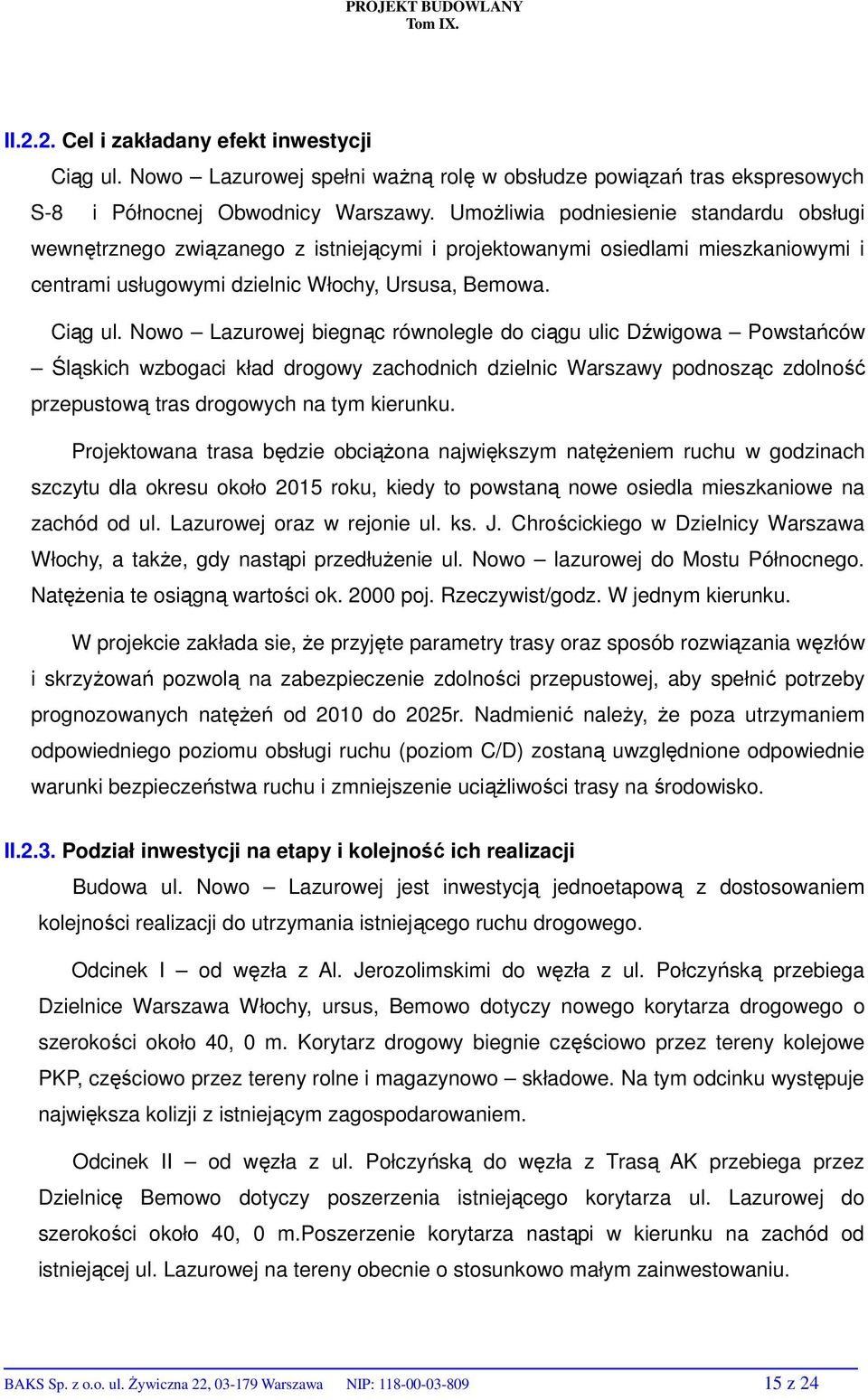 Nowo Lazurowej biegnąc równolegle do ciągu ulic Dźwigowa Powstańców Śląskich wzbogaci kład drogowy zachodnich dzielnic Warszawy podnosząc zdolność przepustową tras drogowych na tym kierunku.