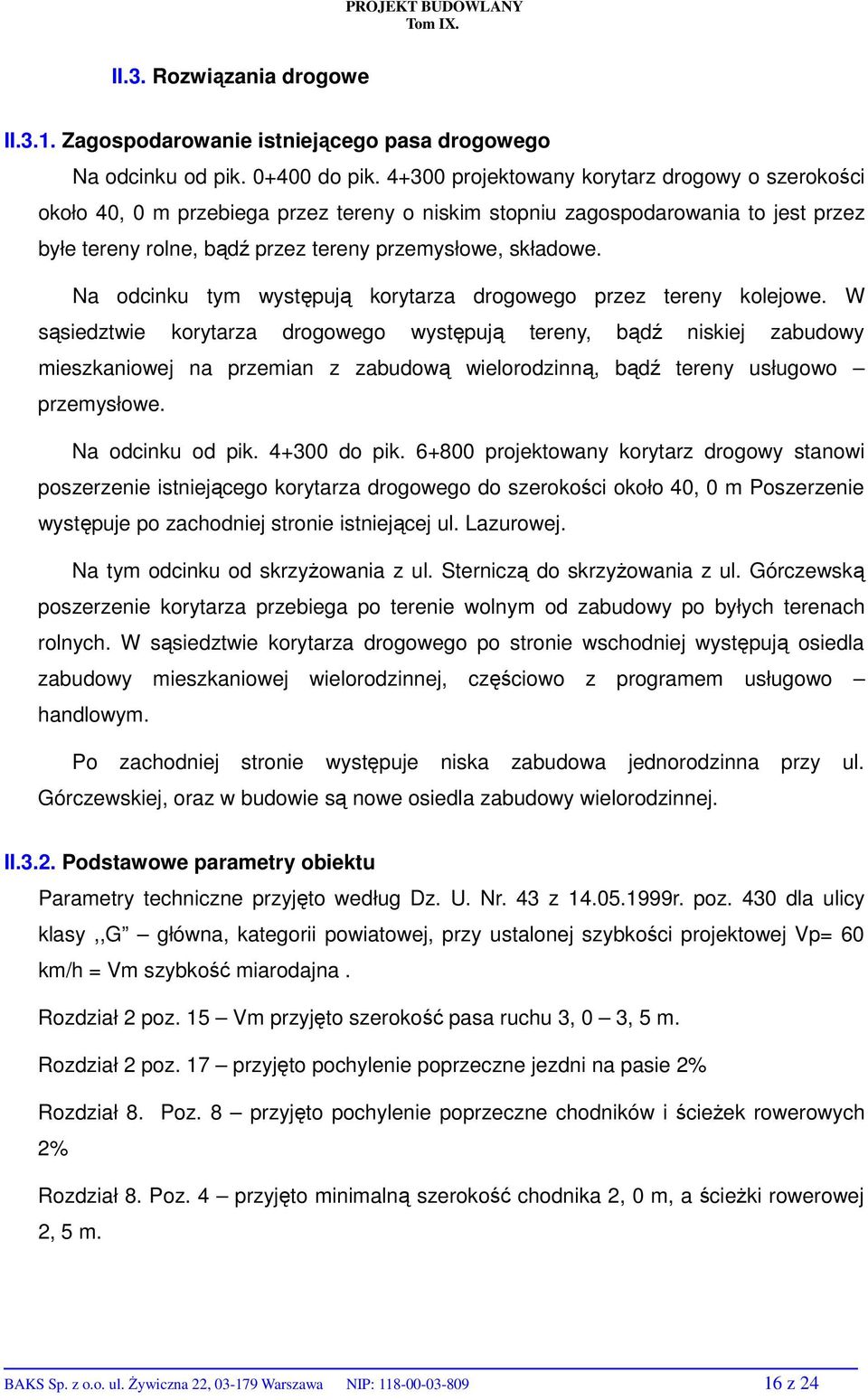 Na odcinku tym występują korytarza drogowego przez tereny kolejowe.
