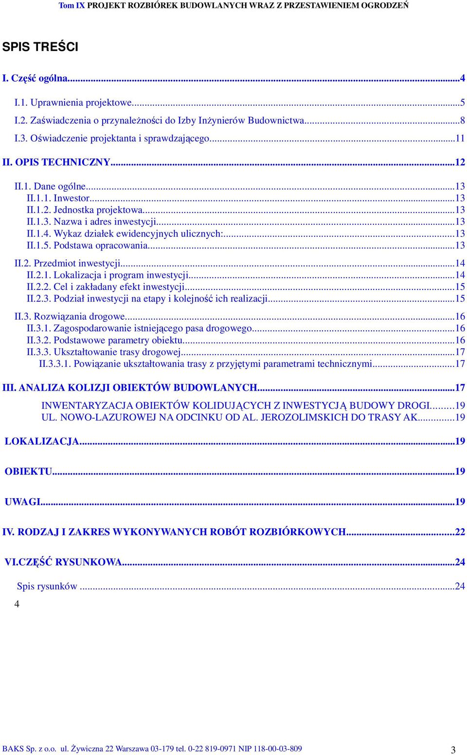 Wykaz działek ewidencyjnych ulicznych:...13 II.1.5. Podstawa opracowania...13 II.2. Przedmiot inwestycji...14 II.2.1. Lokalizacja i program inwestycji...14 II.2.2. Cel i zakładany efekt inwestycji.