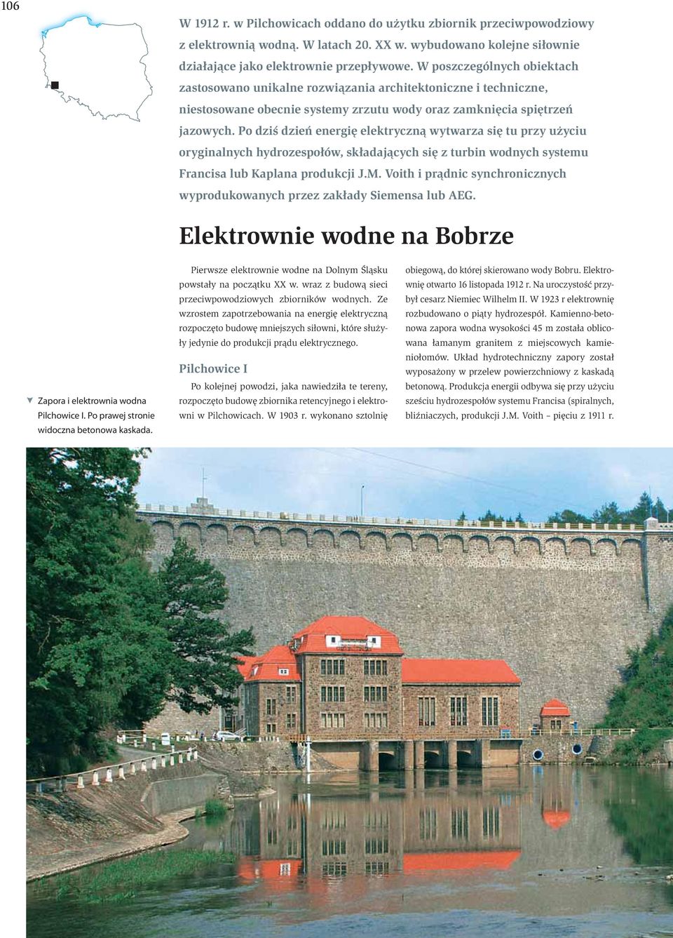 Po dziś dzień energię elektryczną wytwarza się tu przy użyciu oryginalnych hydrozespołów, składających się z turbin wodnych systemu Francisa lub Kaplana produkcji J.M.