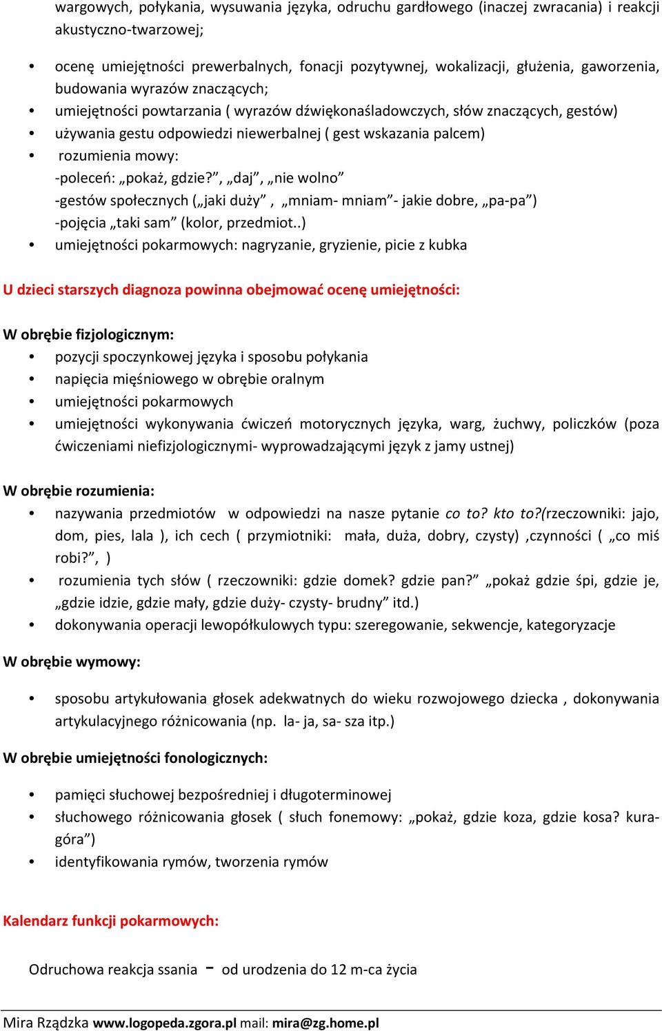 poleceń: pokaż, gdzie?, daj, nie wolno gestów społecznych ( jaki duży, mniam mniam jakie dobre, pa pa ) pojęcia taki sam (kolor, przedmiot.