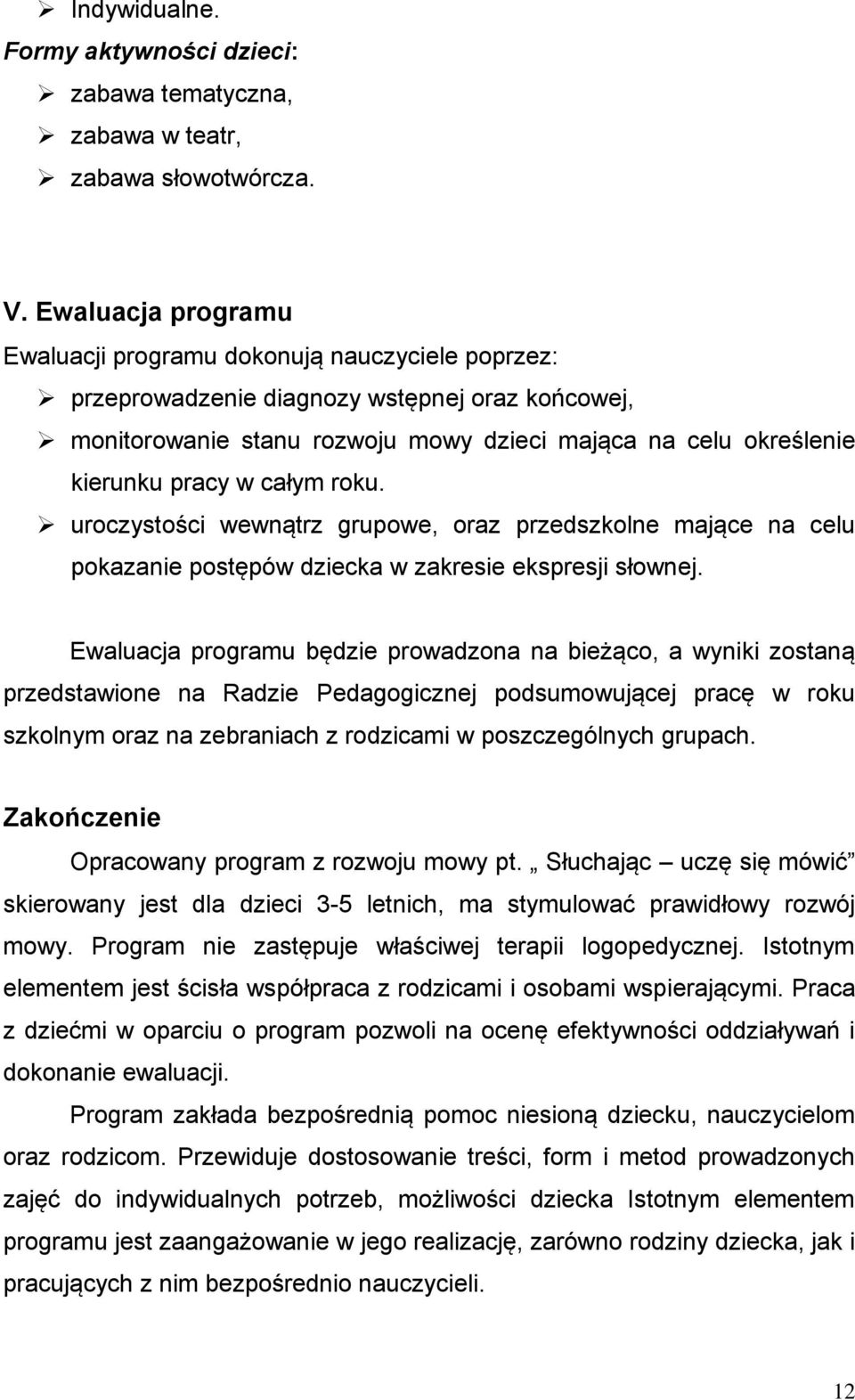 całym roku. uroczystości wewnątrz grupowe, oraz przedszkolne mające na celu pokazanie postępów dziecka w zakresie ekspresji słownej.