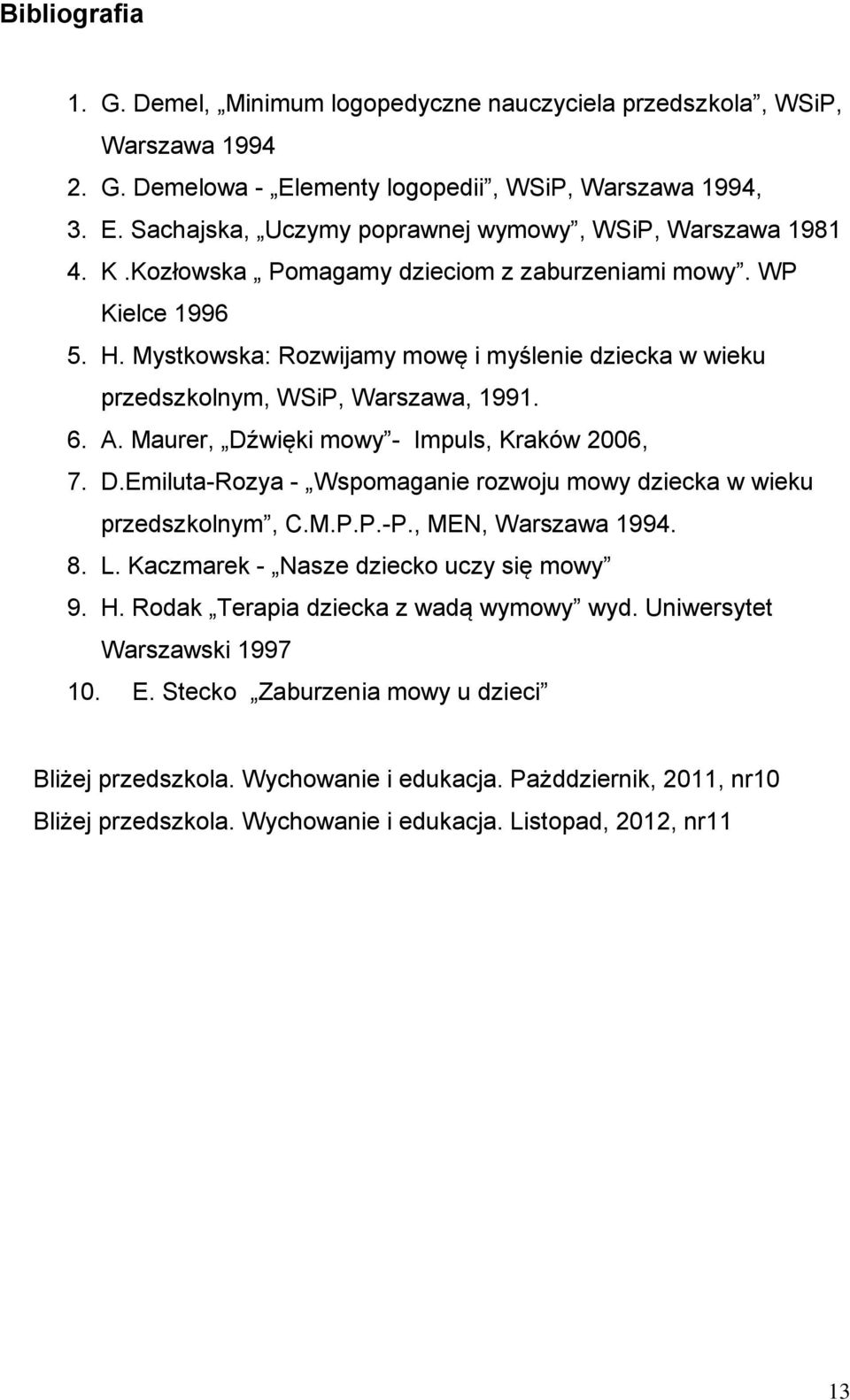 Maurer, Dźwięki mowy - Impuls, Kraków 2006, 7. D.Emiluta-Rozya - Wspomaganie rozwoju mowy dziecka w wieku przedszkolnym, C.M.P.P.-P., MEN, Warszawa 1994. 8. L.