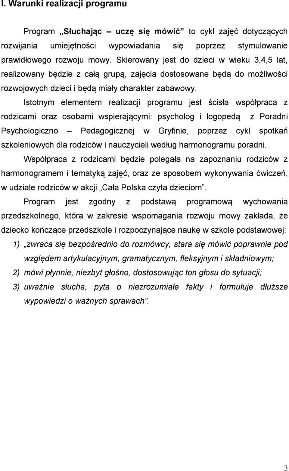 Istotnym elementem realizacji programu jest ścisła współpraca z rodzicami oraz osobami wspierającymi: psycholog i logopedą z Poradni Psychologiczno Pedagogicznej w Gryfinie, poprzez cykl spotkań