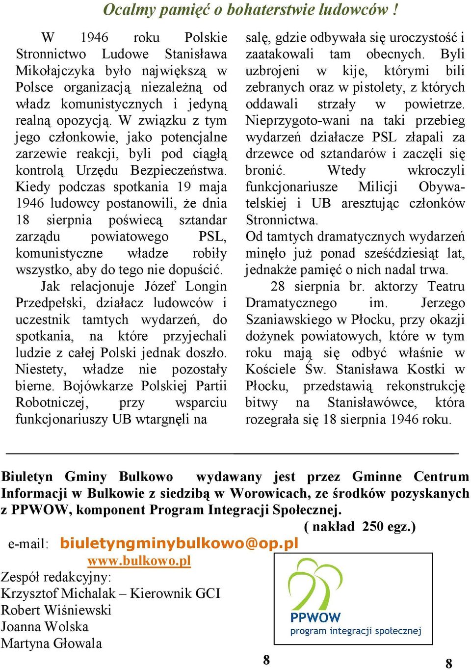 Kiedy podczas spotkania 19 maja 1946 ludowcy postanowili, Ŝe dnia 18 sierpnia poświecą sztandar zarządu powiatowego PSL, komunistyczne władze robiły wszystko, aby do tego nie dopuścić.