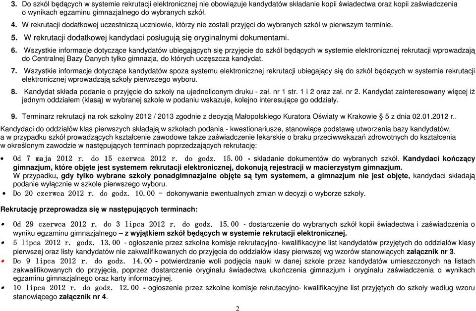 Wszystkie informacje dotyczące kandydatów ubiegających się przyjęcie do szkól będących w systemie elektronicznej rekrutacji wprowadzają do Centralnej Bazy Danych tylko gimnazja, do których uczęszcza