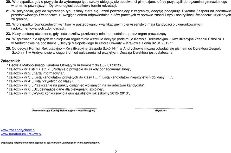 W przypadku, gdy do wybranego typu szkoły stara się uczeń powracający z zagranicy, decyzję podejmuje Dyrektor Zespołu na podstawie przedstawionego Świadectwa z uwzględnieniem odpowiednich aktów