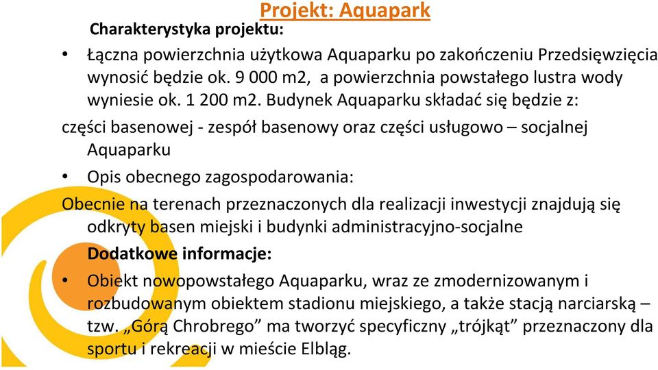 Budynek Aquaparku składać się będzie z: części basenowej -zespółbasenowy oraz części usługowo socjalnej Aquaparku Opis obecnego zagospodarowania: Obecnie na terenach przeznaczonych