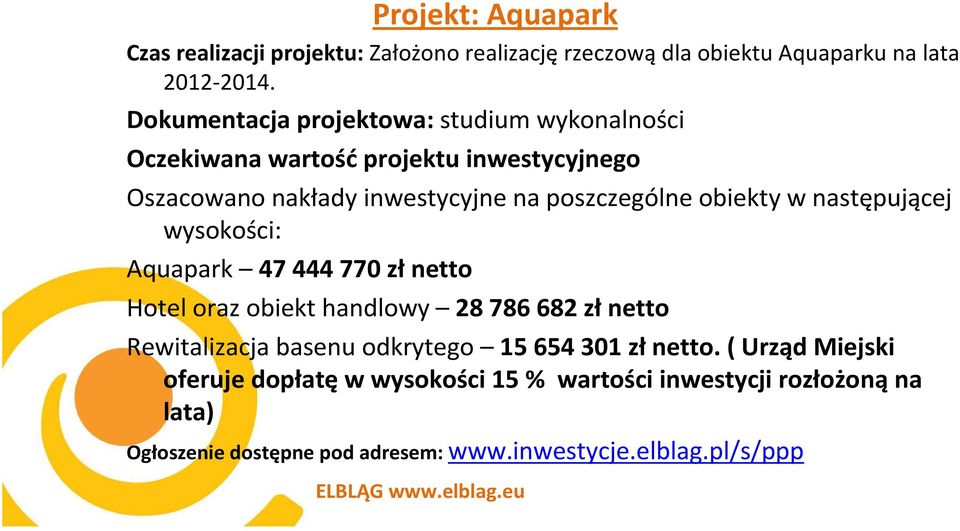 obiekty w następującej wysokości: Aquapark 47444770 złnetto Hotel oraz obiekt handlowy 28786682 złnetto Rewitalizacja basenu odkrytego