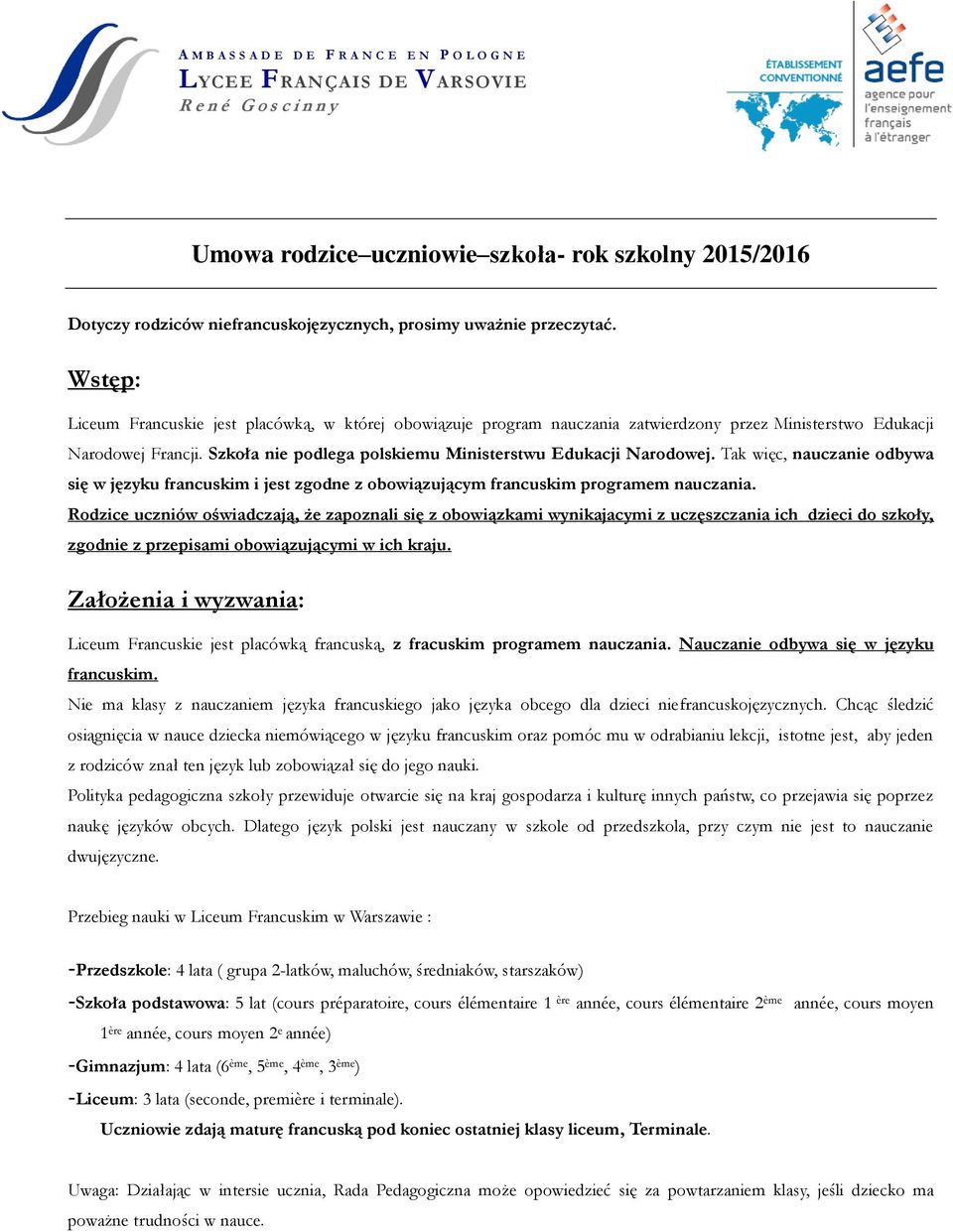 Szkoła nie podlega polskiemu Ministerstwu Edukacji Narodowej. Tak więc, nauczanie odbywa się w języku francuskim i jest zgodne z obowiązującym francuskim programem nauczania.