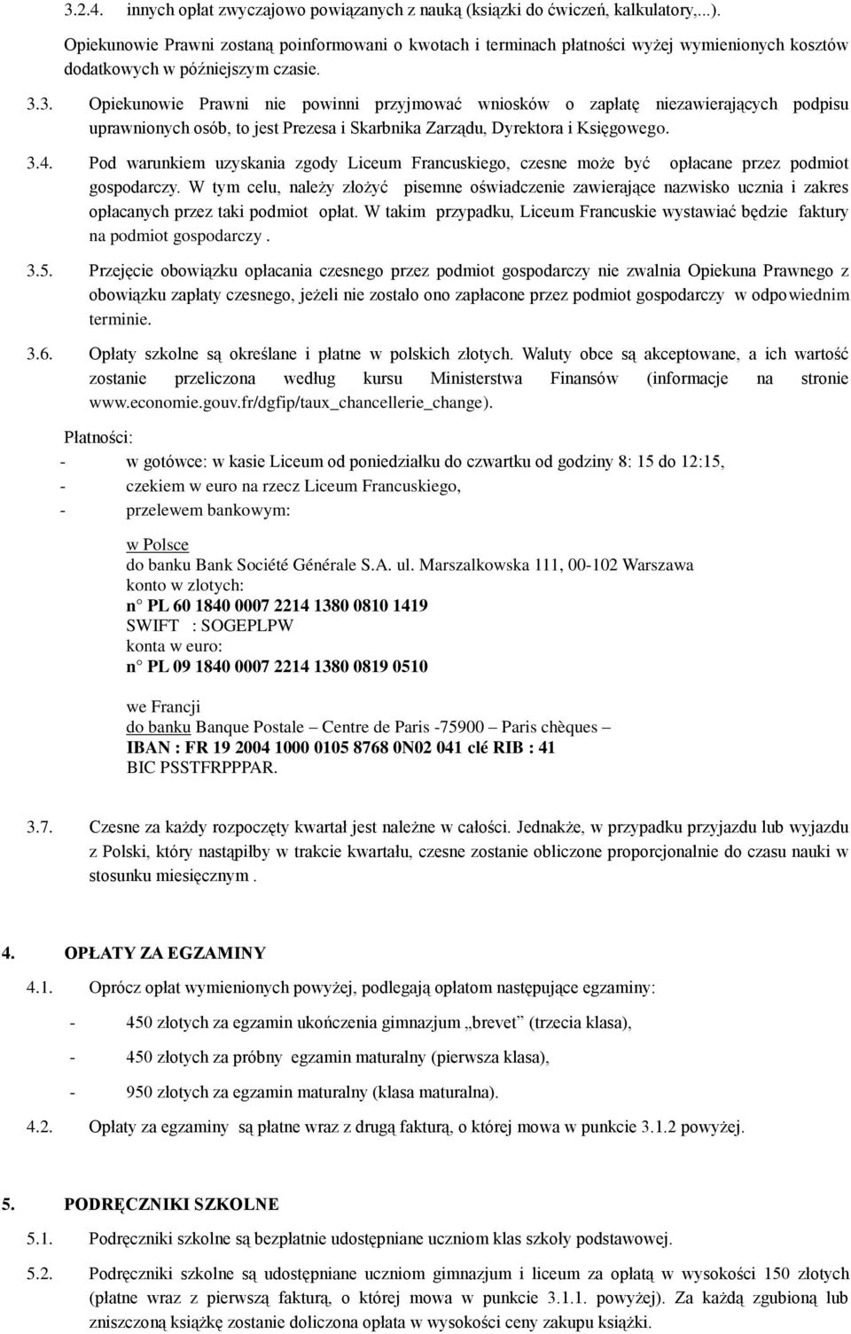3. Opiekunowie Prawni nie powinni przyjmować wniosków o zapłatę niezawierających podpisu uprawnionych osób, to jest Prezesa i Skarbnika Zarządu, Dyrektora i Księgowego. 3.4.