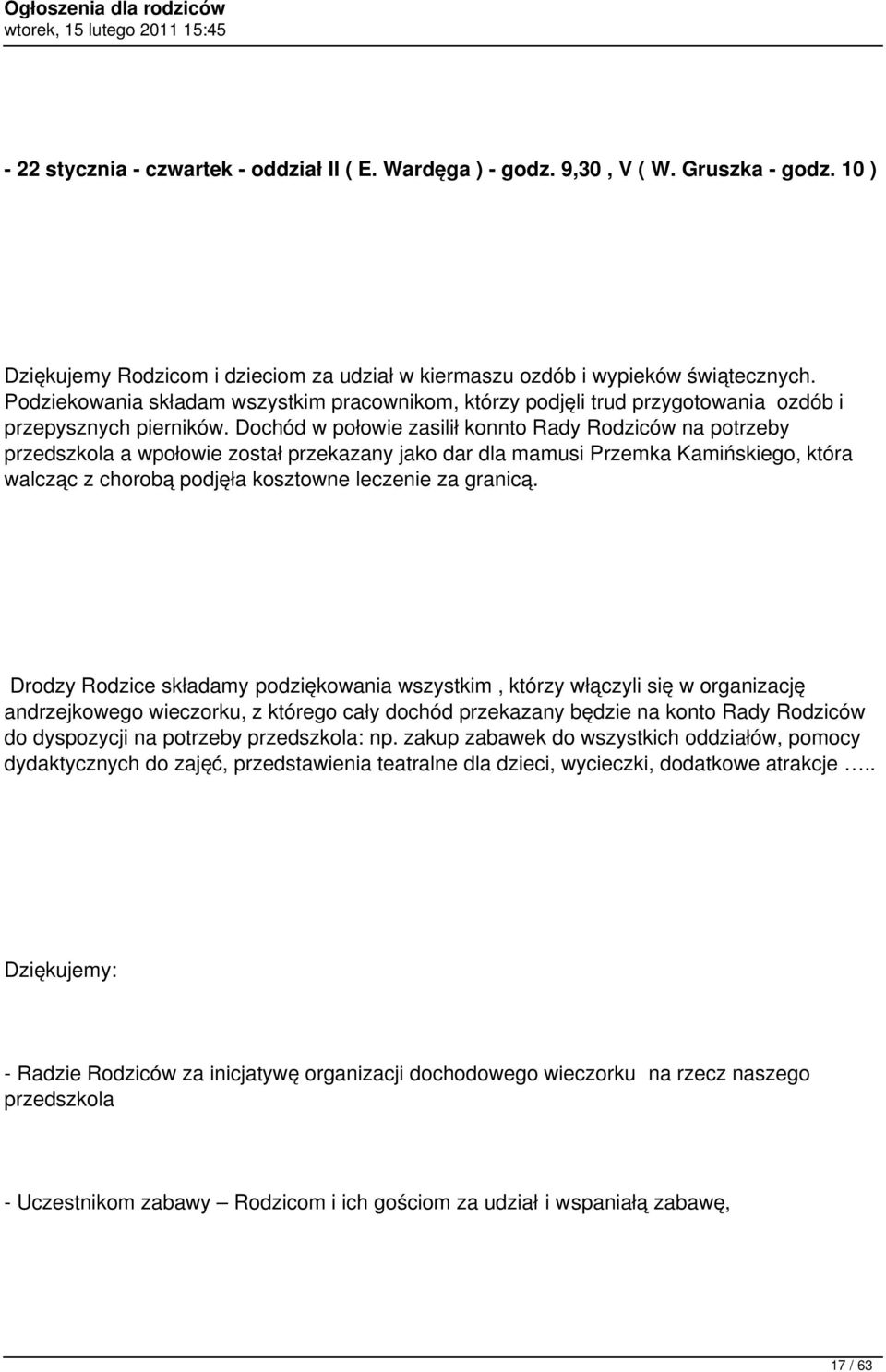 Dochód w połowie zasilił konnto Rady Rodziców na potrzeby przedszkola a wpołowie został przekazany jako dar dla mamusi Przemka Kamińskiego, która walcząc z chorobą podjęła kosztowne leczenie za