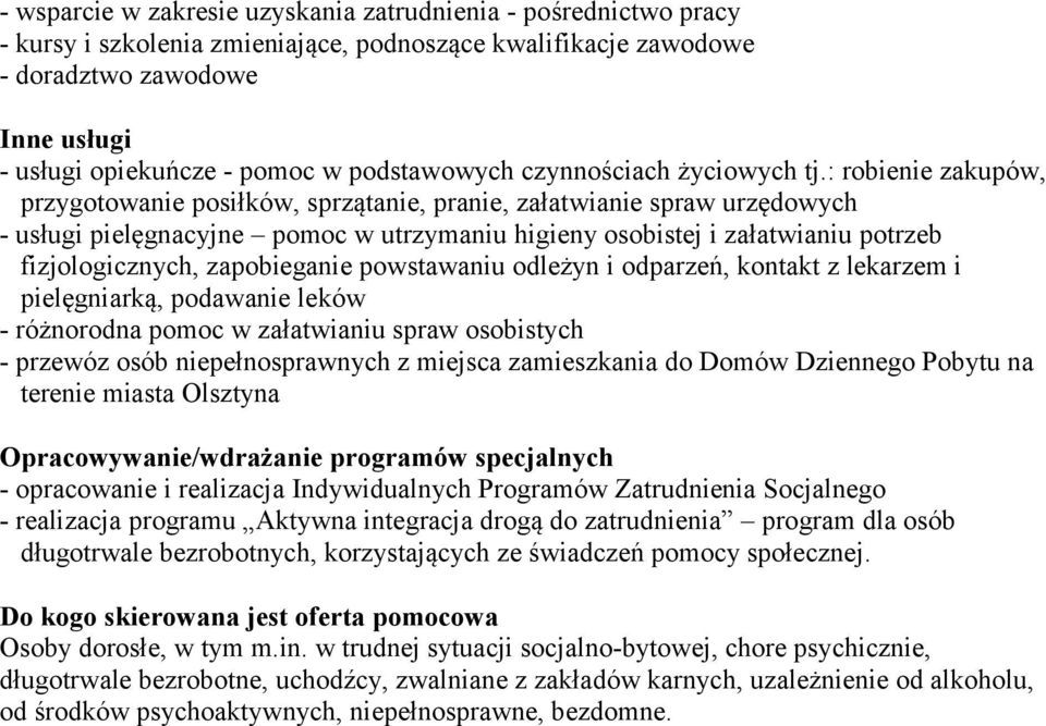 : robienie zakupów, przygotowanie posiłków, sprzątanie, pranie, załatwianie spraw urzędowych - usługi pielęgnacyjne pomoc w utrzymaniu higieny osobistej i załatwianiu potrzeb fizjologicznych,