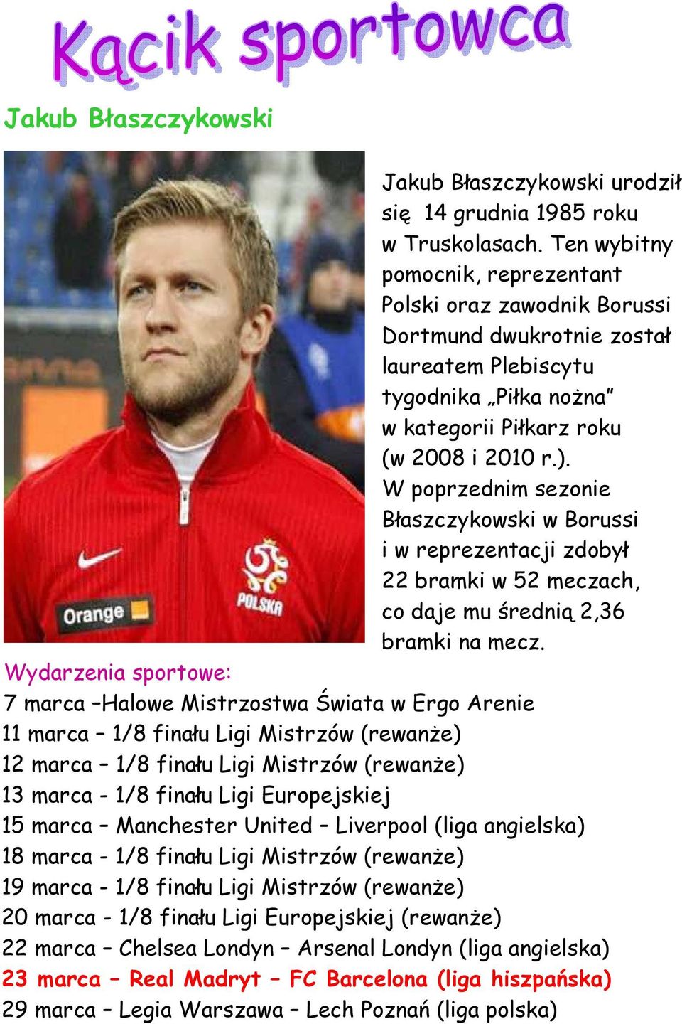 W poprzednim sezonie Błaszczykowski w Borussi i w reprezentacji zdobył 22 bramki w 52 meczach, co daje mu średnią 2,36 bramki na mecz.