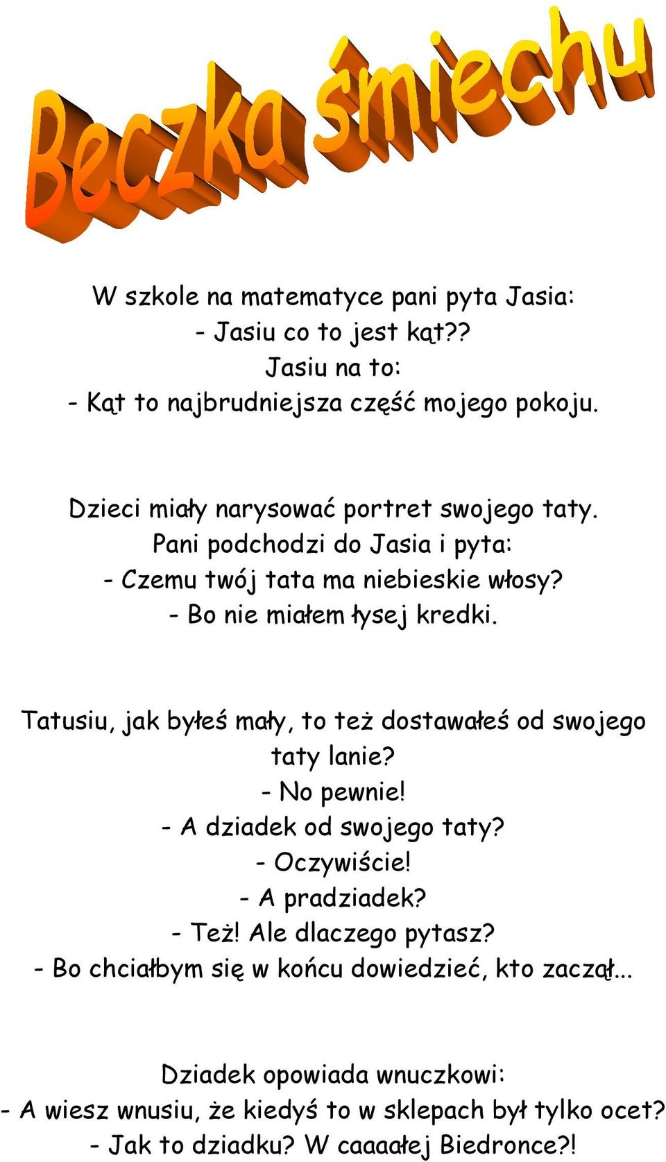 Tatusiu, jak byłeś mały, to też dostawałeś od swojego taty lanie? - No pewnie! - A dziadek od swojego taty? - Oczywiście! - A pradziadek? - Też!