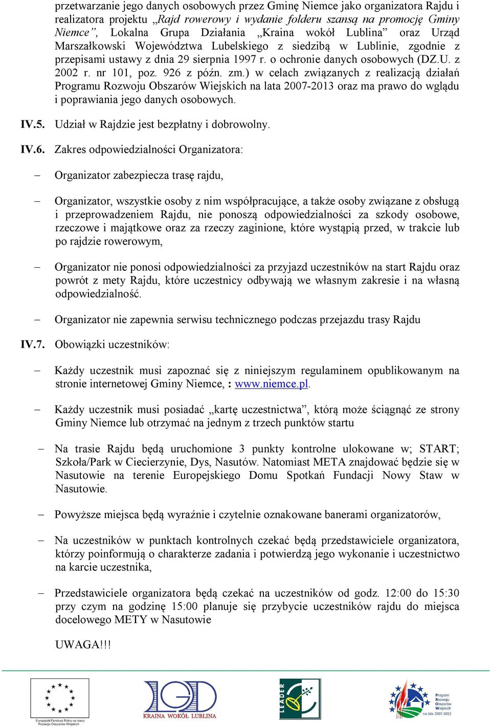 926 z późn. zm.) w celach związanych z realizacją działań Programu Rozwoju Obszarów Wiejskich na lata 2007-2013 oraz ma prawo do wglądu i poprawiania jego danych osobowych. IV.5.