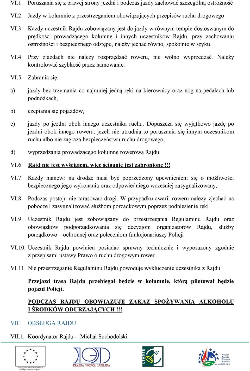 jechać równo, spokojnie w szyku. VI.4. Przy zjazdach nie należy rozprzędzać roweru, nie wolno wyprzedzać. Należy kontrolować szybkość przez hamowanie. VI.5.