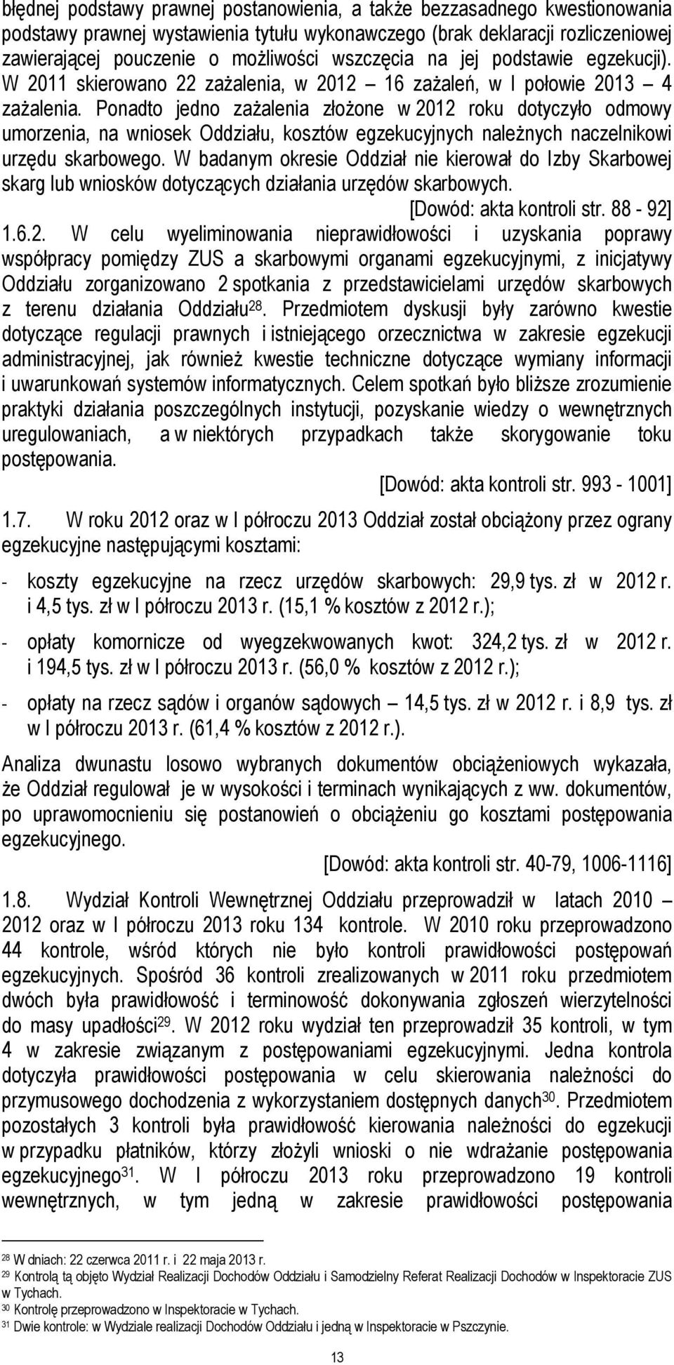 Ponadto jedno zażalenia złożone w 2012 roku dotyczyło odmowy umorzenia, na wniosek Oddziału, kosztów egzekucyjnych należnych naczelnikowi urzędu skarbowego.