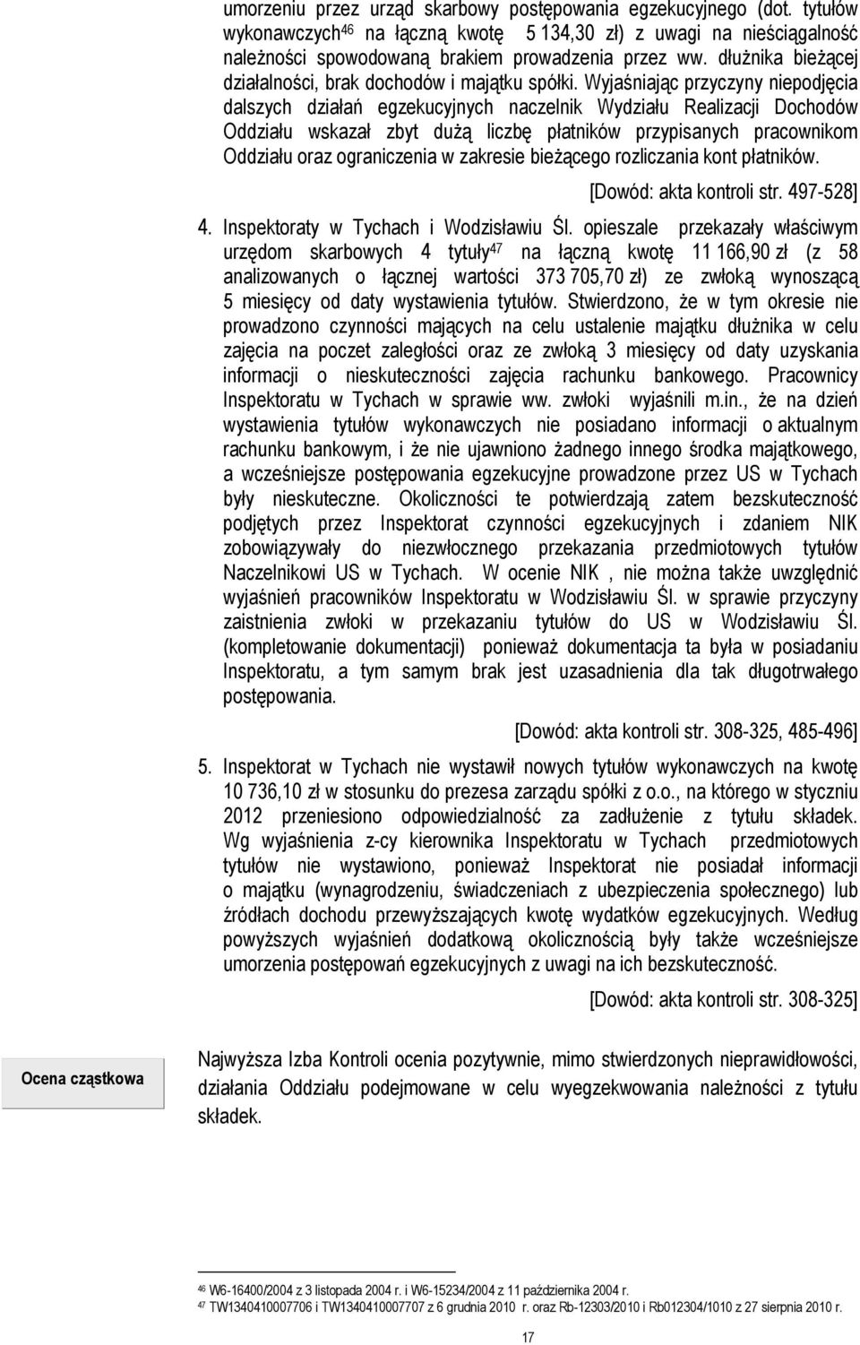 Wyjaśniając przyczyny niepodjęcia dalszych działań egzekucyjnych naczelnik Wydziału Realizacji Dochodów Oddziału wskazał zbyt dużą liczbę płatników przypisanych pracownikom Oddziału oraz ograniczenia