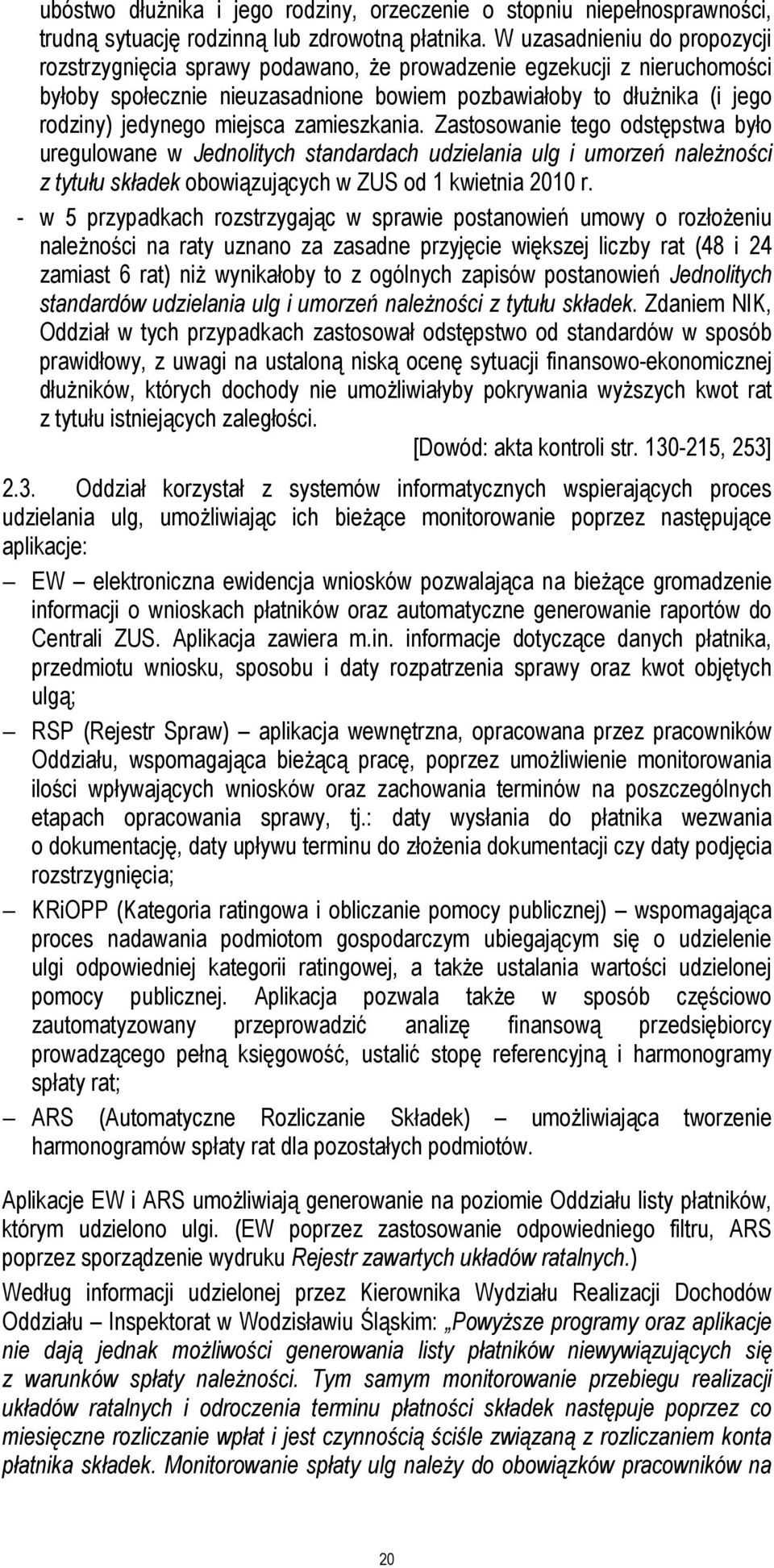 miejsca zamieszkania. Zastosowanie tego odstępstwa było uregulowane w Jednolitych standardach udzielania ulg i umorzeń należności z tytułu składek obowiązujących w ZUS od 1 kwietnia 2010 r.